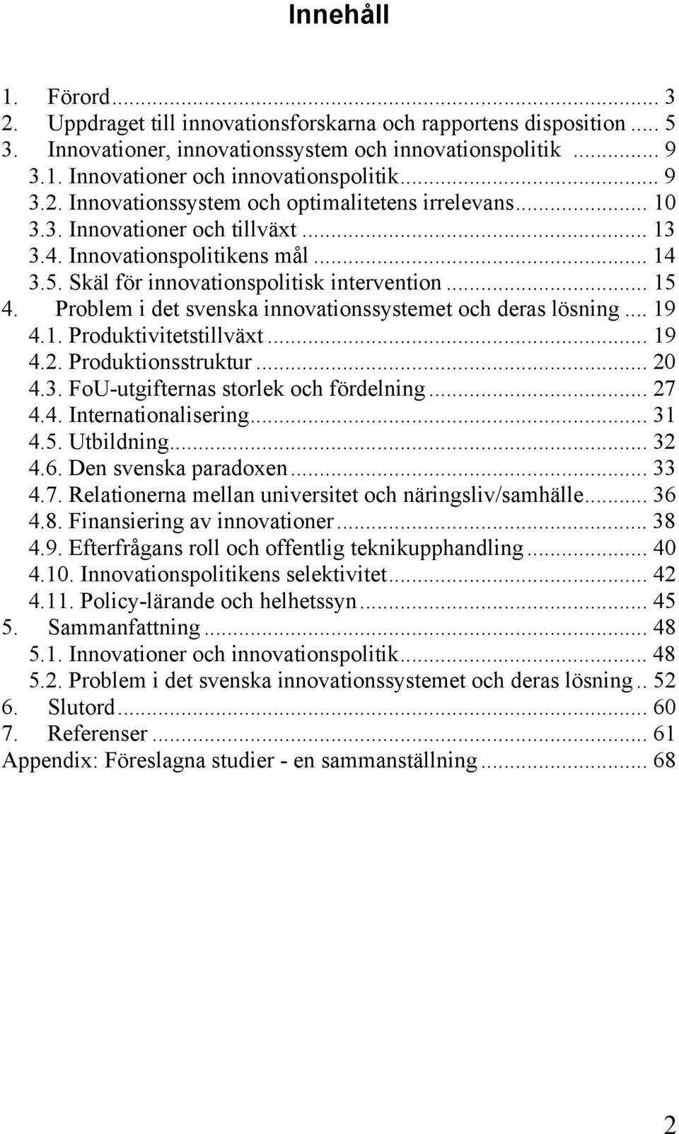 Problem i det svenska innovationssystemet och deras lösning... 19 4.1. Produktivitetstillväxt... 19 4.2. Produktionsstruktur... 20 4.3. FoU-utgifternas storlek och fördelning... 27 4.4. Internationalisering.