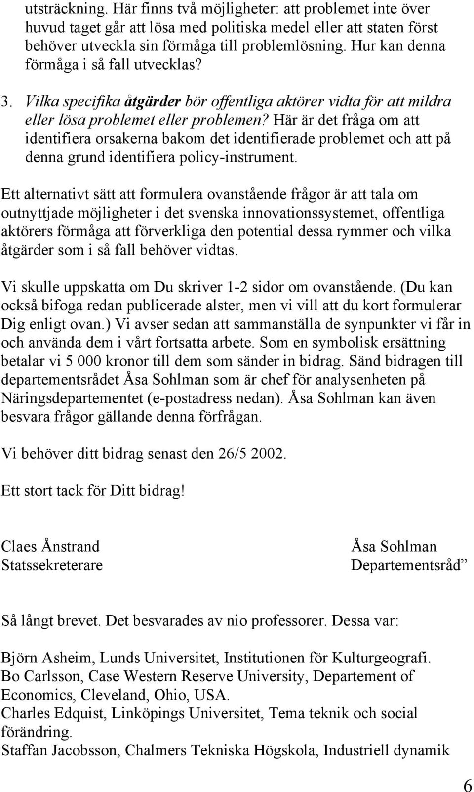 Här är det fråga om att identifiera orsakerna bakom det identifierade problemet och att på denna grund identifiera policy-instrument.