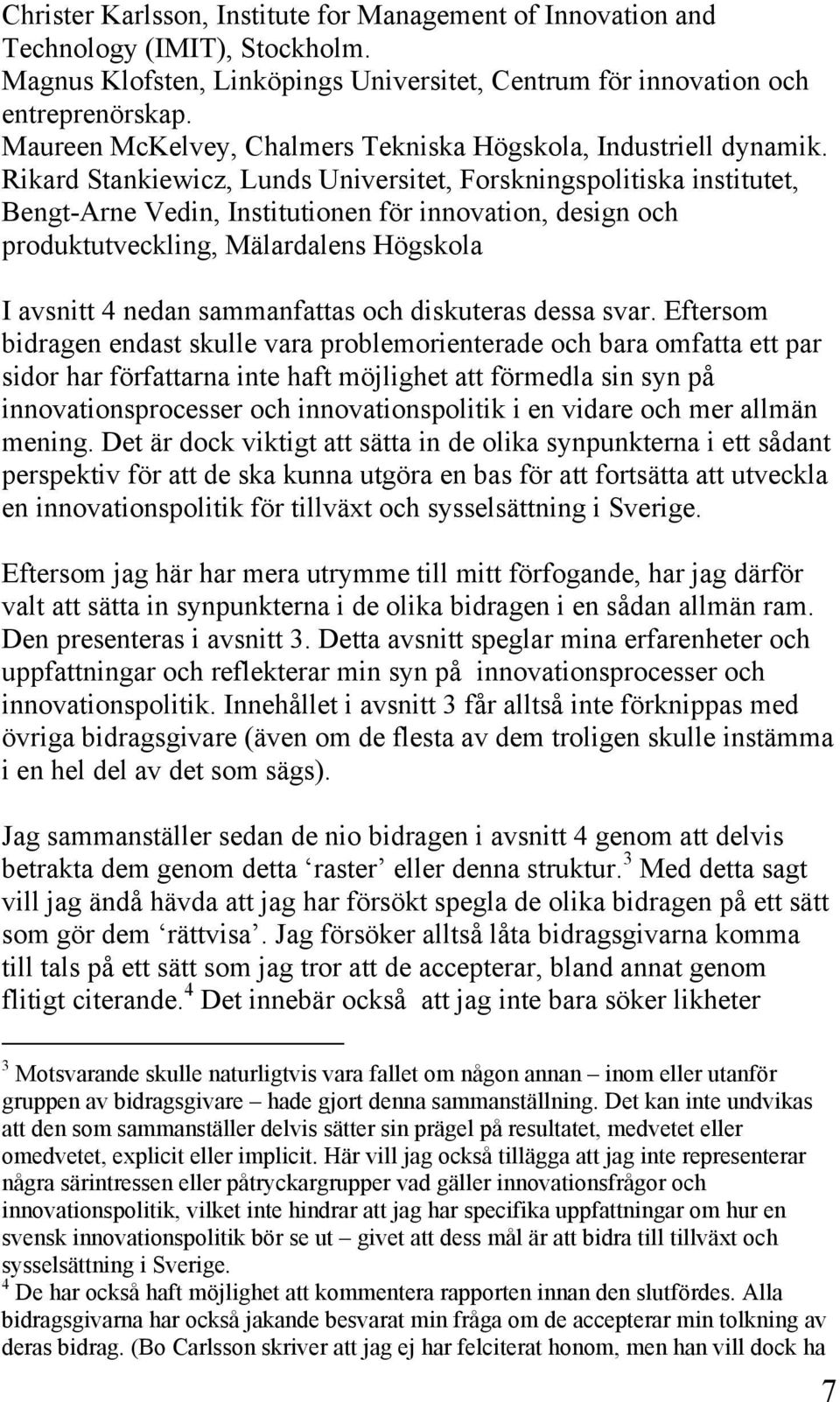 Rikard Stankiewicz, Lunds Universitet, Forskningspolitiska institutet, Bengt-Arne Vedin, Institutionen för innovation, design och produktutveckling, Mälardalens Högskola I avsnitt 4 nedan