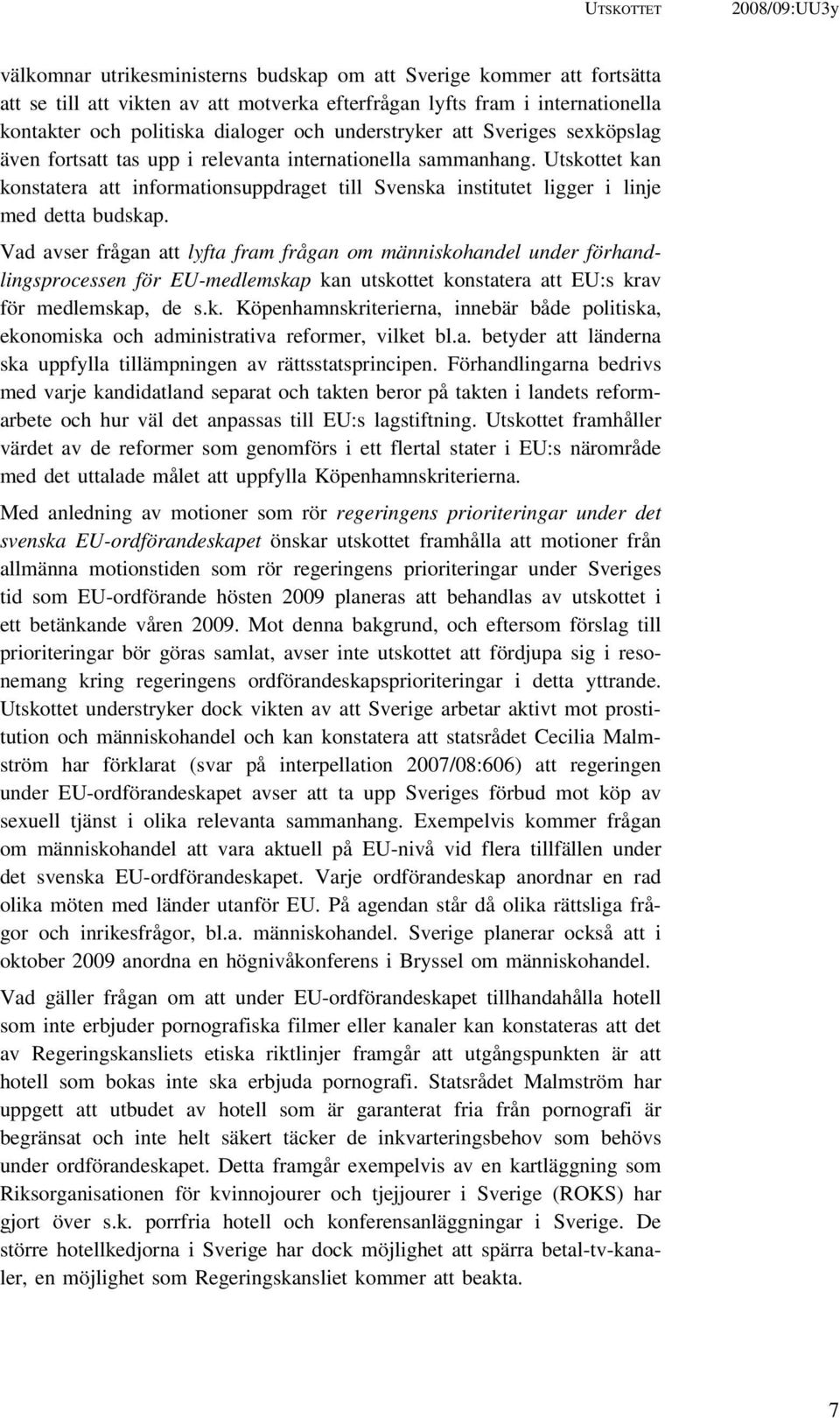 Utskottet kan konstatera att informationsuppdraget till Svenska institutet ligger i linje med detta budskap.