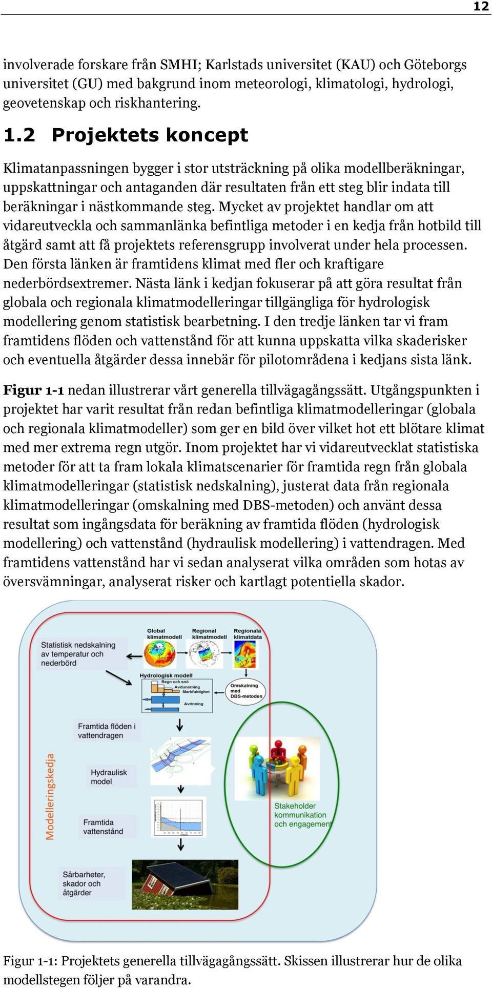 steg. Mycket av projektet handlar om att vidareutveckla och sammanlänka befintliga metoder i en kedja från hotbild till åtgärd samt att få projektets referensgrupp involverat under hela processen.