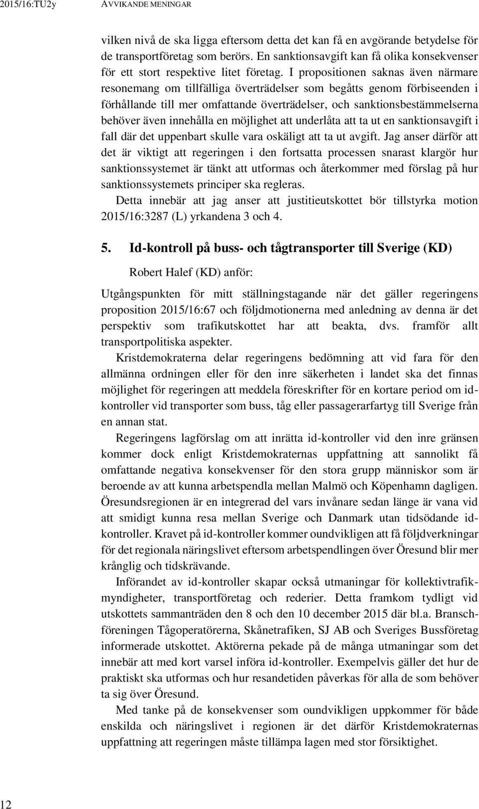 I propositionen saknas även närmare resonemang om tillfälliga överträdelser som begåtts genom förbiseenden i förhållande till mer omfattande överträdelser, och sanktionsbestämmelserna behöver även