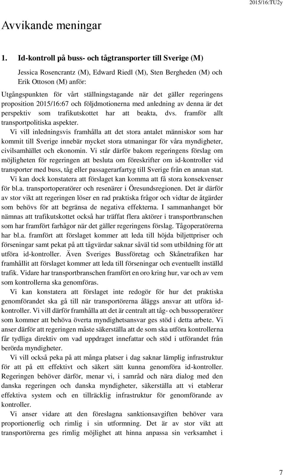 gäller regeringens proposition 2015/16:67 och följdmotionerna med anledning av denna är det perspektiv som trafikutskottet har att beakta, dvs. framför allt transportpolitiska aspekter.