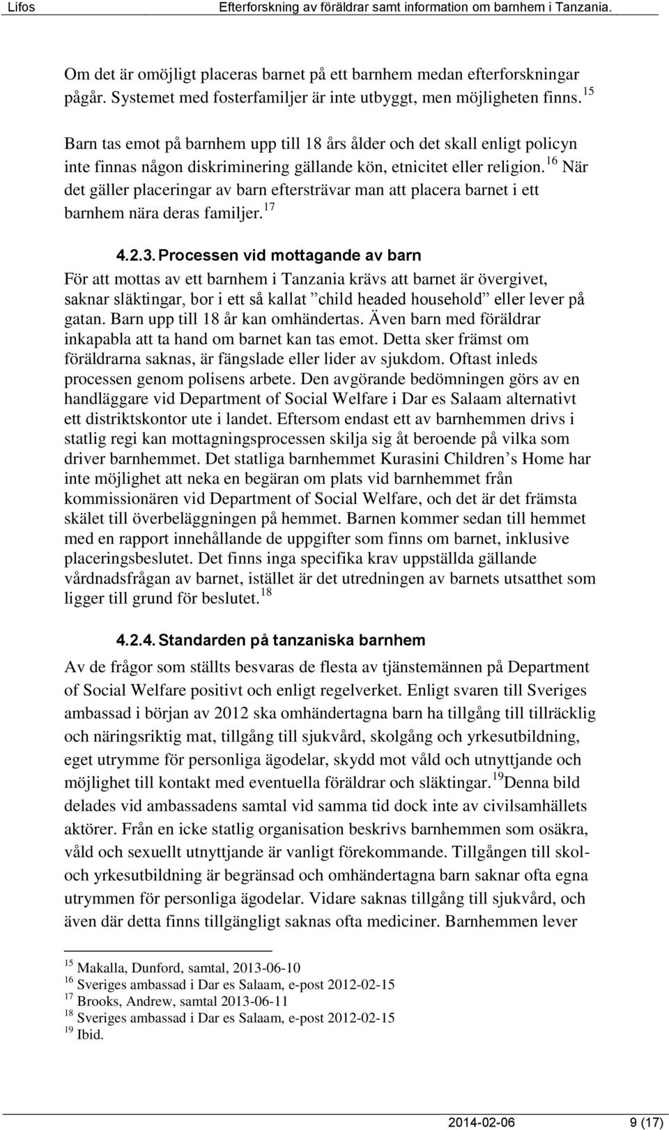 16 När det gäller placeringar av barn eftersträvar man att placera barnet i ett barnhem nära deras familjer. 17 4.2.3.