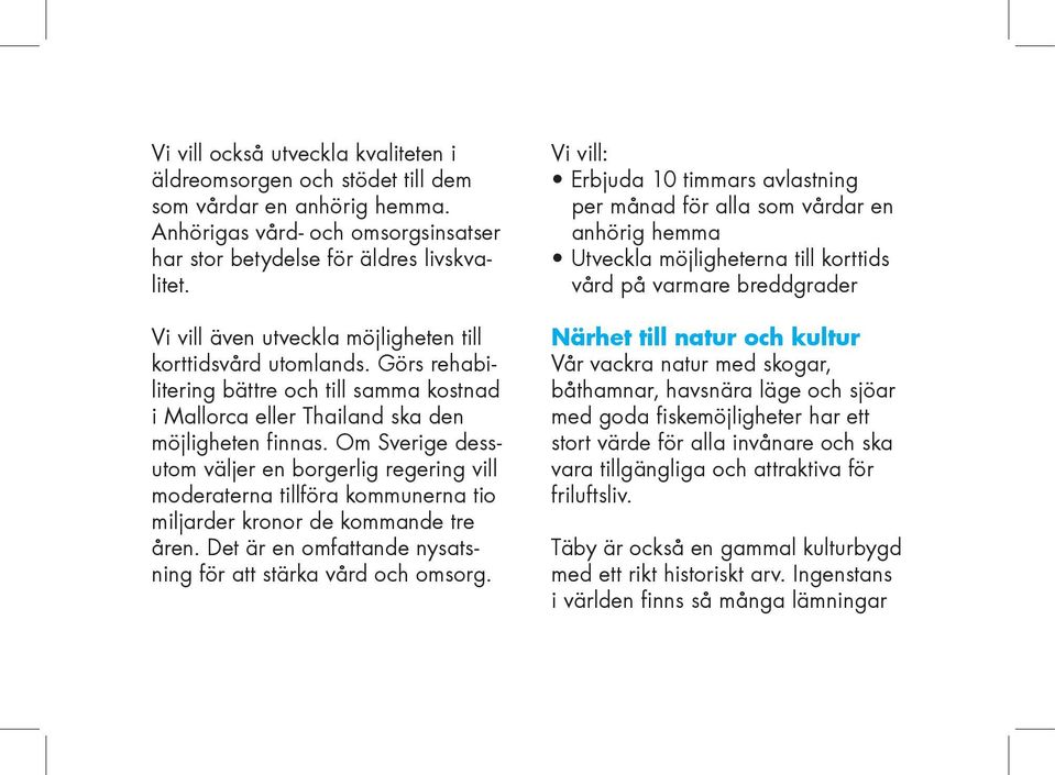 Om Sverige dessutom väljer en borgerlig regering vill moderaterna tillföra kommunerna tio miljarder kronor de kommande tre åren. Det är en omfattande nysatsning för att stärka vård och omsorg.