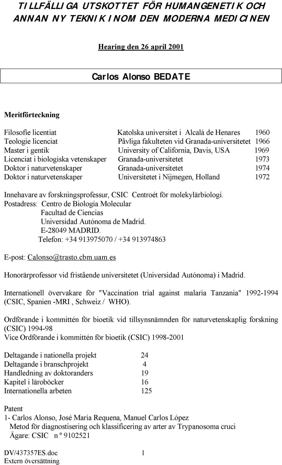 1973 Doktor i naturvetenskaper Granada-universitetet 1974 Doktor i naturvetenskaper Universitetet i Nijmegen, Holland 1972 Innehavare av forskningsprofessur, CSIC Centroét för molekylärbiologi.