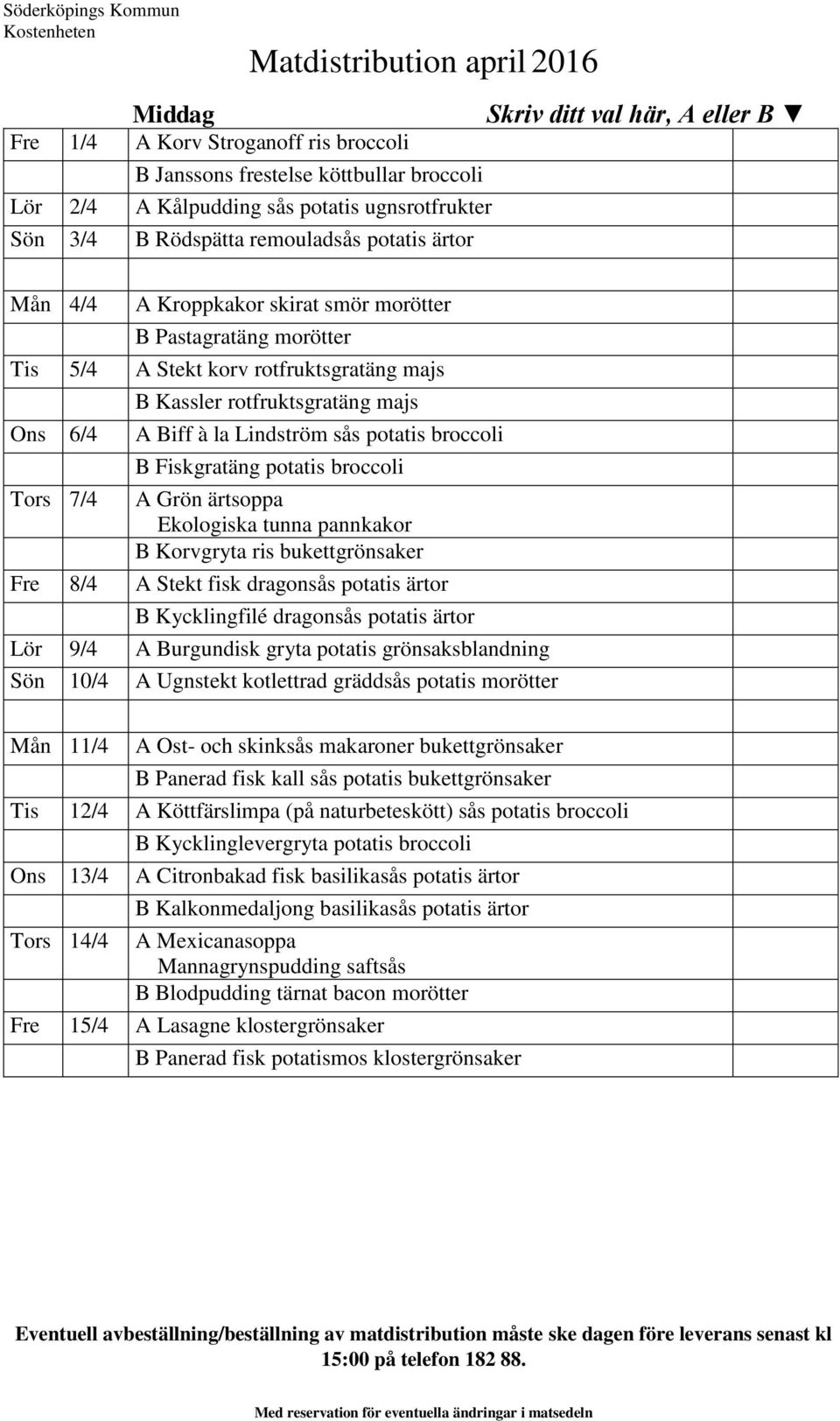 Tors 7/4 B Fiskgratäng potatis broccoli A Grön ärtsoppa Ekologiska tunna pannkakor B Korvgryta ris bukettgrönsaker Fre 8/4 A Stekt fisk dragonsås potatis ärtor B Kycklingfilé dragonsås potatis ärtor