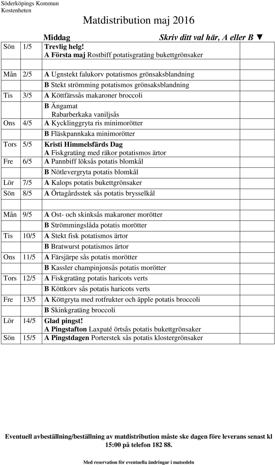 Ängamat Rabarberkaka vaniljsås Ons 4/5 A Kycklinggryta ris minimorötter B Fläskpannkaka minimorötter Tors 5/5 Kristi Himmelsfärds Dag A Fiskgratäng med räkor potatismos ärtor Fre 6/5 A Pannbiff