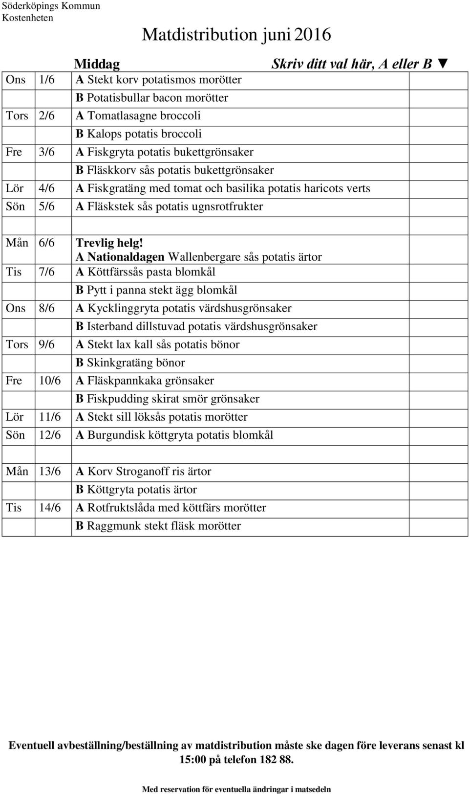 A Nationaldagen Wallenbergare sås potatis ärtor Tis 7/6 A Köttfärssås pasta blomkål B Pytt i panna stekt ägg blomkål Ons 8/6 A Kycklinggryta potatis värdshusgrönsaker Tors 9/6 B Isterband dillstuvad