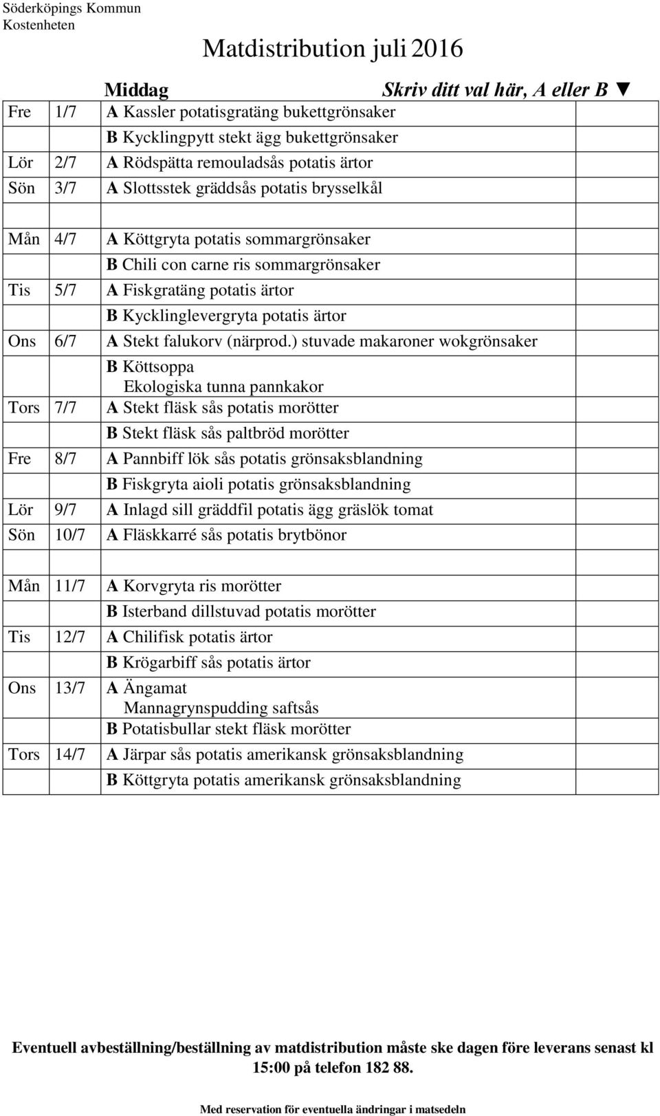 ) stuvade makaroner wokgrönsaker B Köttsoppa Ekologiska tunna pannkakor Tors 7/7 A Stekt fläsk sås potatis morötter B Stekt fläsk sås paltbröd morötter Fre 8/7 A Pannbiff lök sås potatis