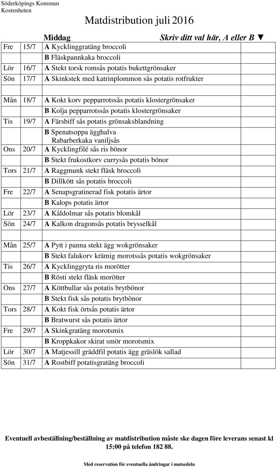 Rabarberkaka vaniljsås Ons 20/7 A Kycklingfilé sås ris bönor Tors 21/7 B Stekt frukostkorv currysås potatis bönor A Raggmunk stekt fläsk broccoli B Dillkött sås potatis broccoli Fre 22/7 A