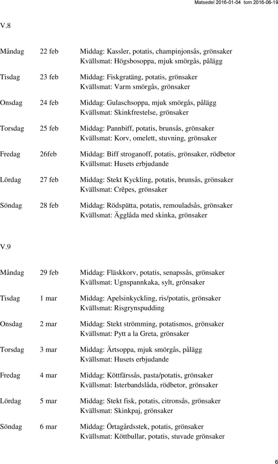 stuvning, grönsaker Fredag 26feb Middag: Biff stroganoff, potatis, grönsaker, rödbetor Lördag 27 feb Middag: Stekt Kyckling, potatis, brunsås, grönsaker Kvällsmat: Crêpes, grönsaker Söndag 28 feb