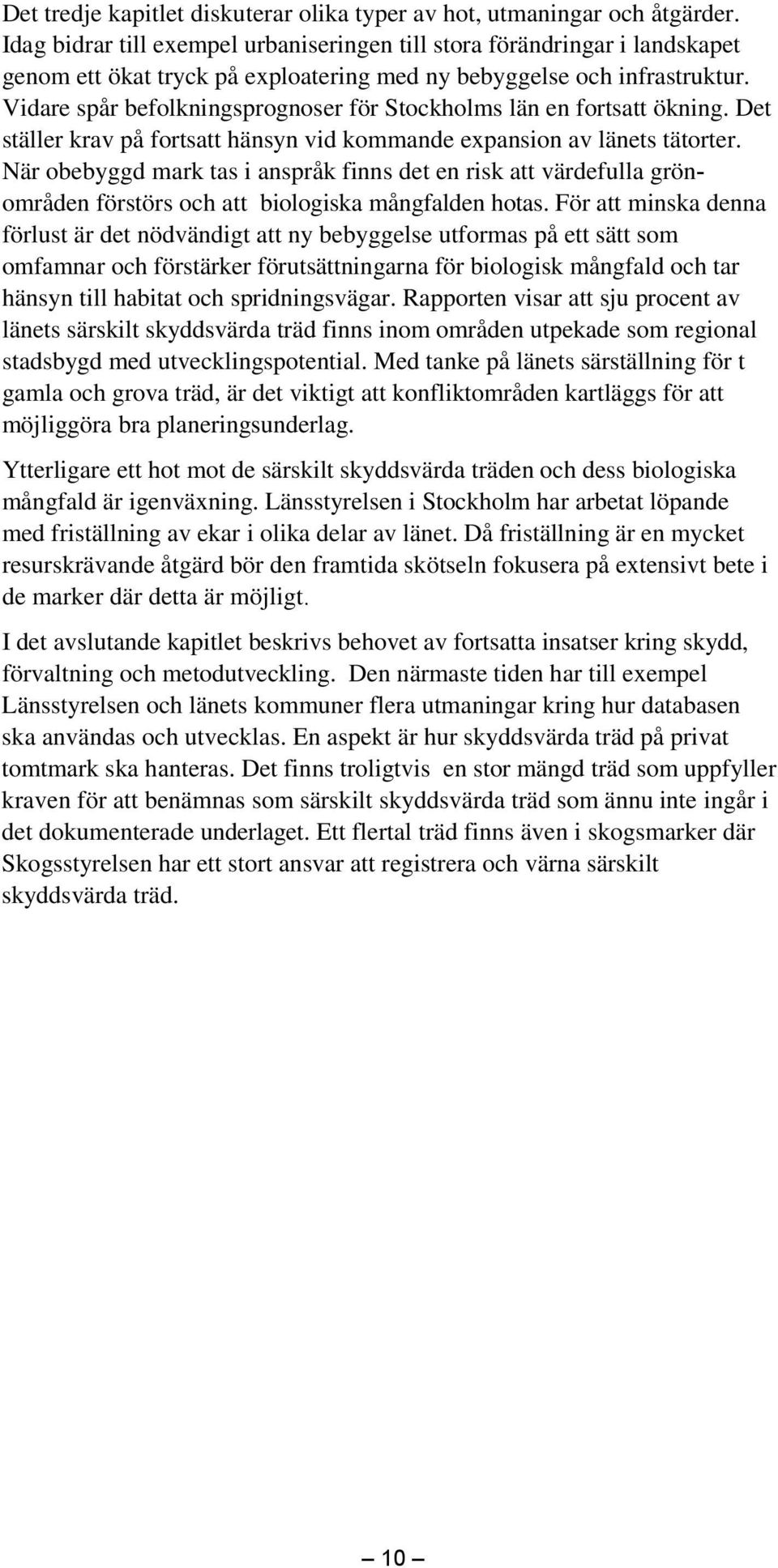 Vidare spår befolkningsprognoser för Stockholms län en fortsatt ökning. Det ställer krav på fortsatt hänsyn vid kommande expansion av länets tätorter.