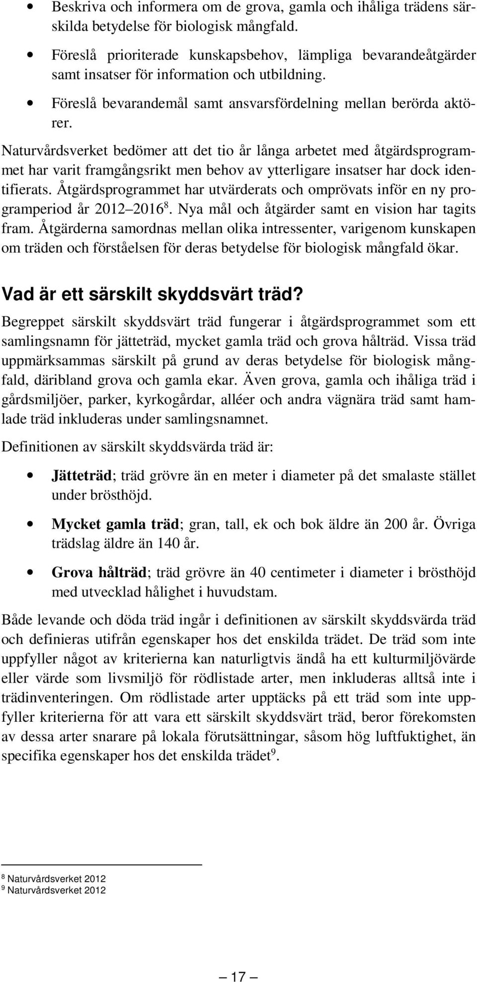 Naturvårdsverket bedömer att det tio år långa arbetet med åtgärdsprogrammet har varit framgångsrikt men behov av ytterligare insatser har dock identifierats.