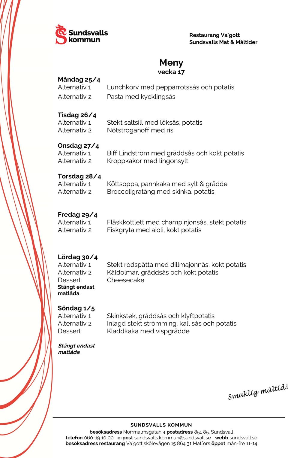 potatis Fredag 29/4 Fläskkottlett med champinjonsås, stekt potatis Fiskgryta med aioli, kokt potatis Lördag 30/4 Söndag 1/5 Stekt rödspätta med dillmajonnäs,