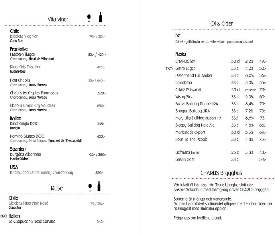 Louis Moreau Chablis Grand Cry Vaudésir 650:- Chardonnay. Louis Moreau Italien Pinot Grigio DOC 395:- Dorigio Pomino Bianco DOC 420:- Chardonnay, Pinot Bianco.