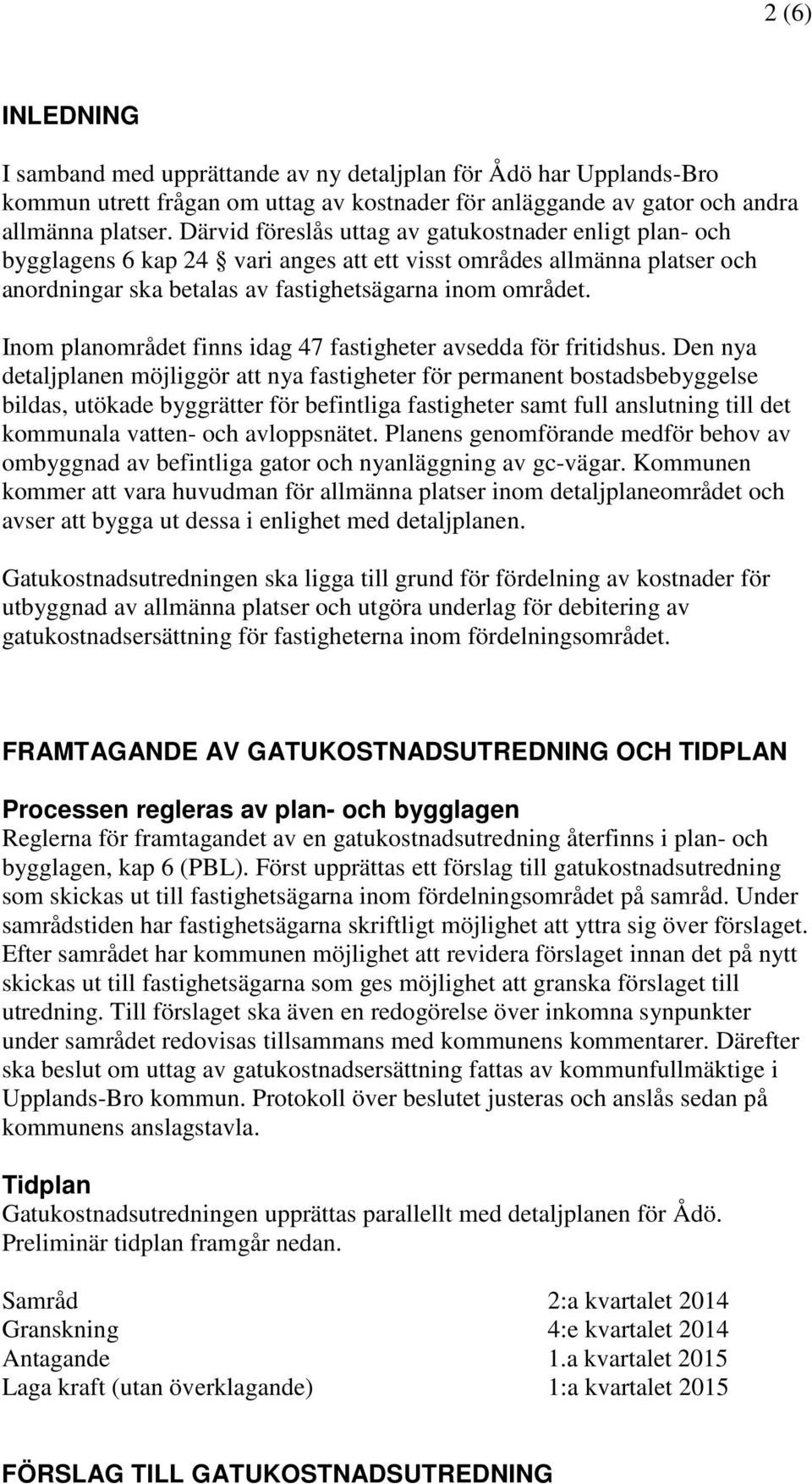 Inom planområdet finns idag 47 fastigheter avsedda för fritidshus.