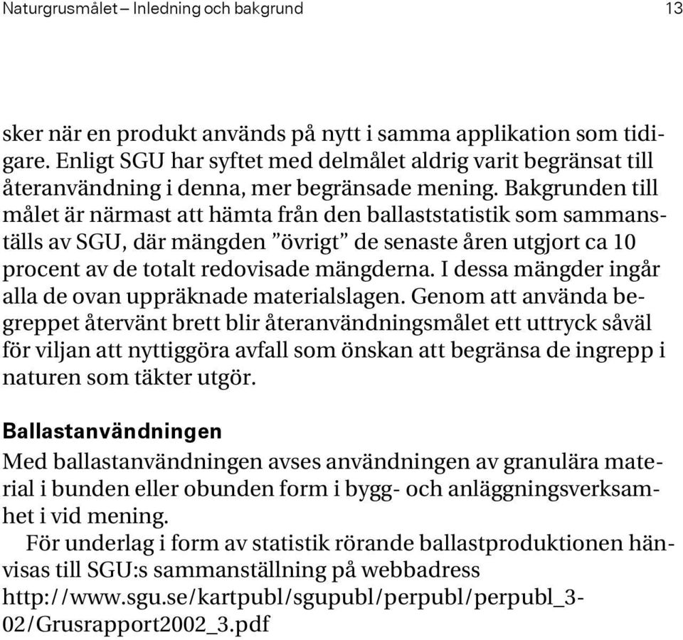 Bakgrunden till målet är närmast att hämta från den ballaststatistik som sammanställs av SGU, där mängden övrigt de senaste åren utgjort ca 10 procent av de totalt redovisade mängderna.