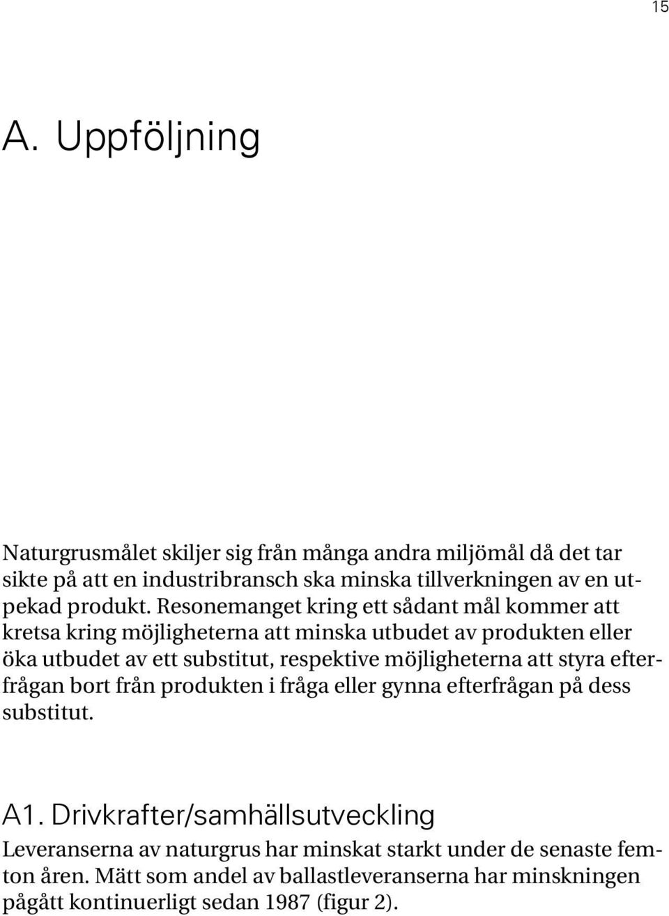 Resonemanget kring ett sådant mål kommer att kretsa kring möjligheterna att minska utbudet av produkten eller öka utbudet av ett substitut, respektive