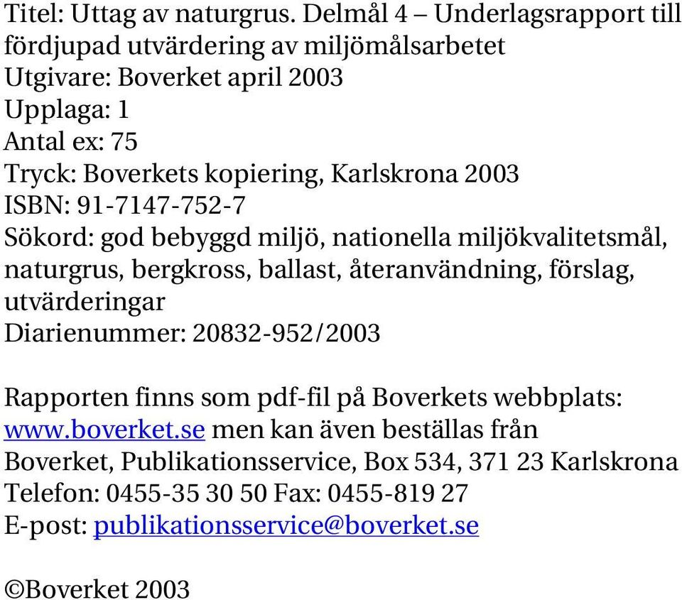 Karlskrona 2003 ISBN: 91-7147-752-7 Sökord: god bebyggd miljö, nationella miljökvalitetsmål, naturgrus, bergkross, ballast, återanvändning, förslag,