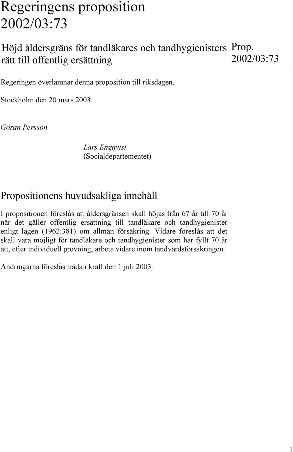 Stockholm den 20 mars 2003 Göran Persson Lars Engqvist (Socialdepartementet) Propositionens huvudsakliga innehåll I propositionen föreslås att åldersgränsen skall höjas från 67 år