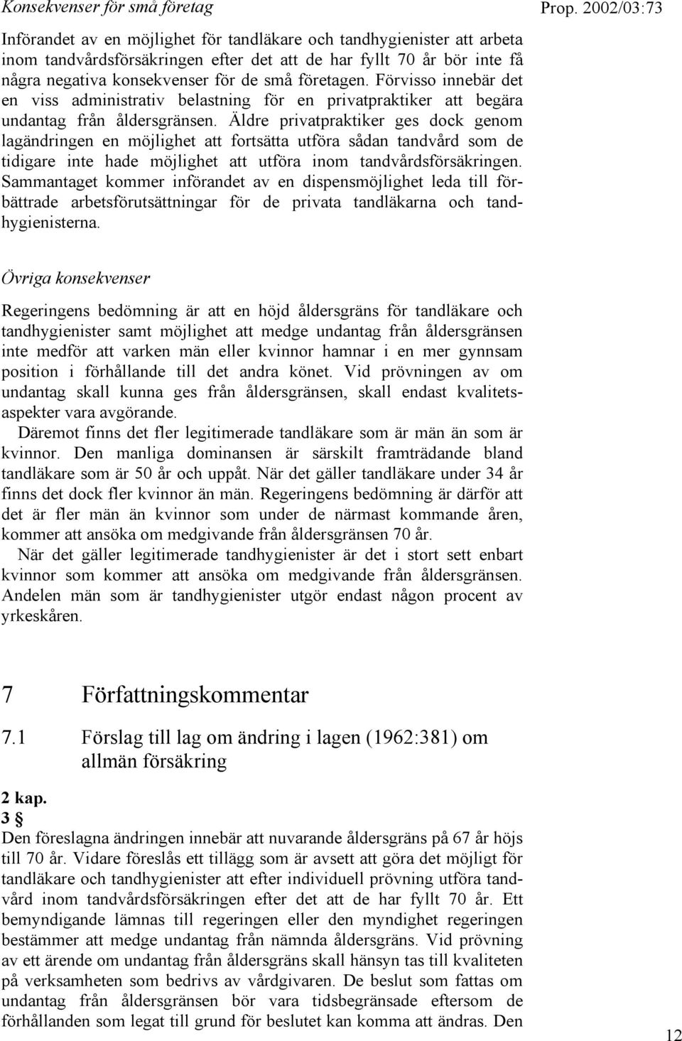 Äldre privatpraktiker ges dock genom lagändringen en möjlighet att fortsätta utföra sådan tandvård som de tidigare inte hade möjlighet att utföra inom tandvårdsförsäkringen.