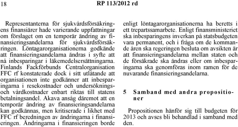 Finlands Fackförbunds Centralorganisation FFC rf konstaterade dock i sitt utlåtande att organisationen inte godkänner att inbesparingarna i resekostnader och undersökningsoch vårdkostnader enbart