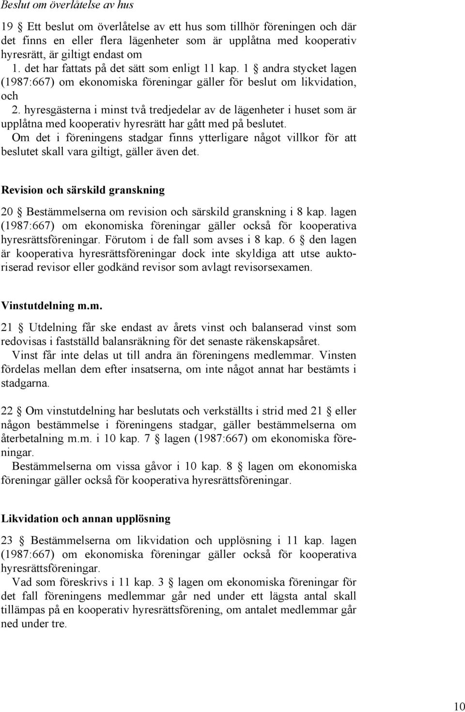 hyresgästerna i minst två tredjedelar av de lägenheter i huset som är upplåtna med kooperativ hyresrätt har gått med på beslutet.