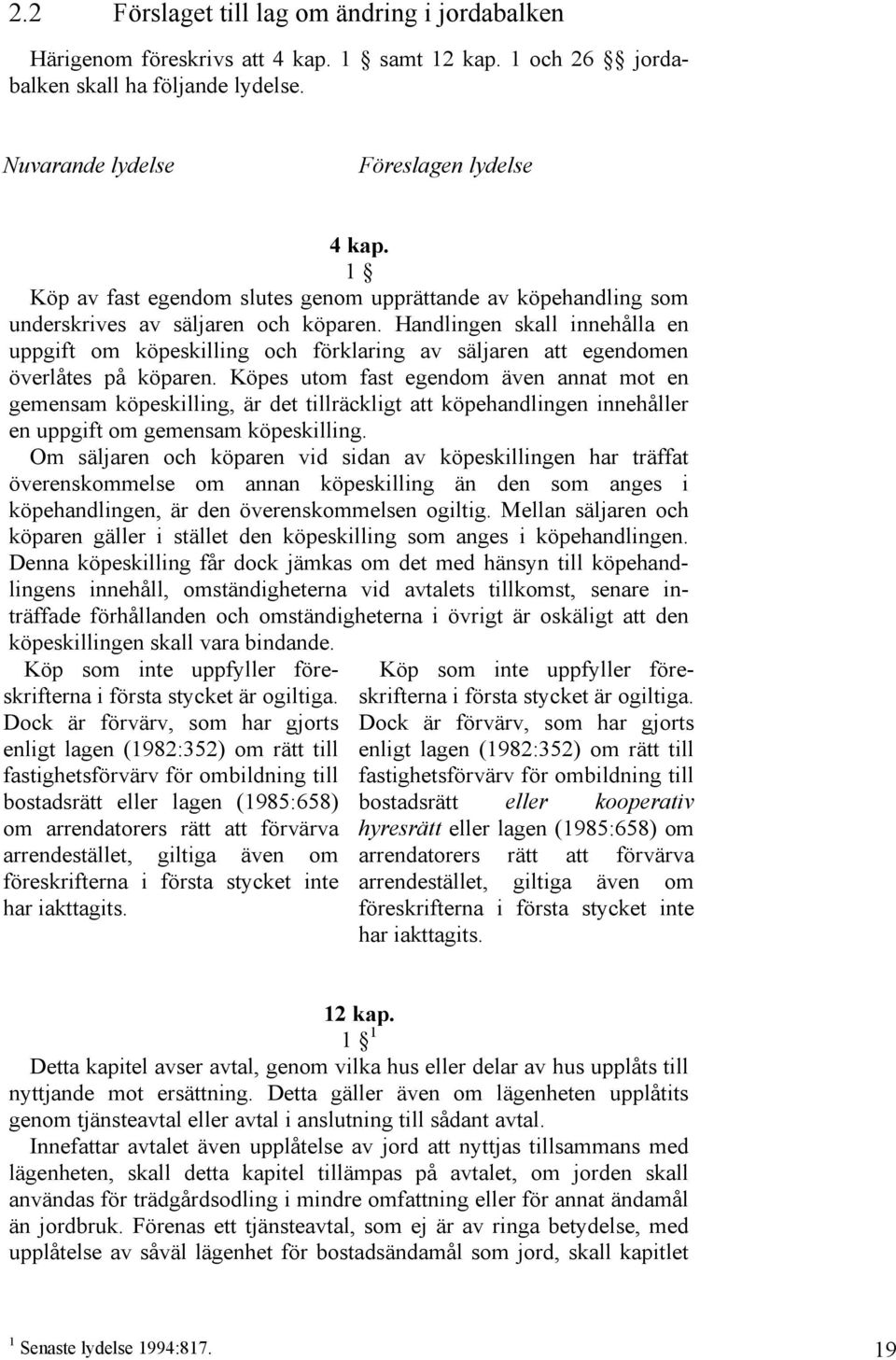 Handlingen skall innehålla en uppgift om köpeskilling och förklaring av säljaren att egendomen överlåtes på köparen.