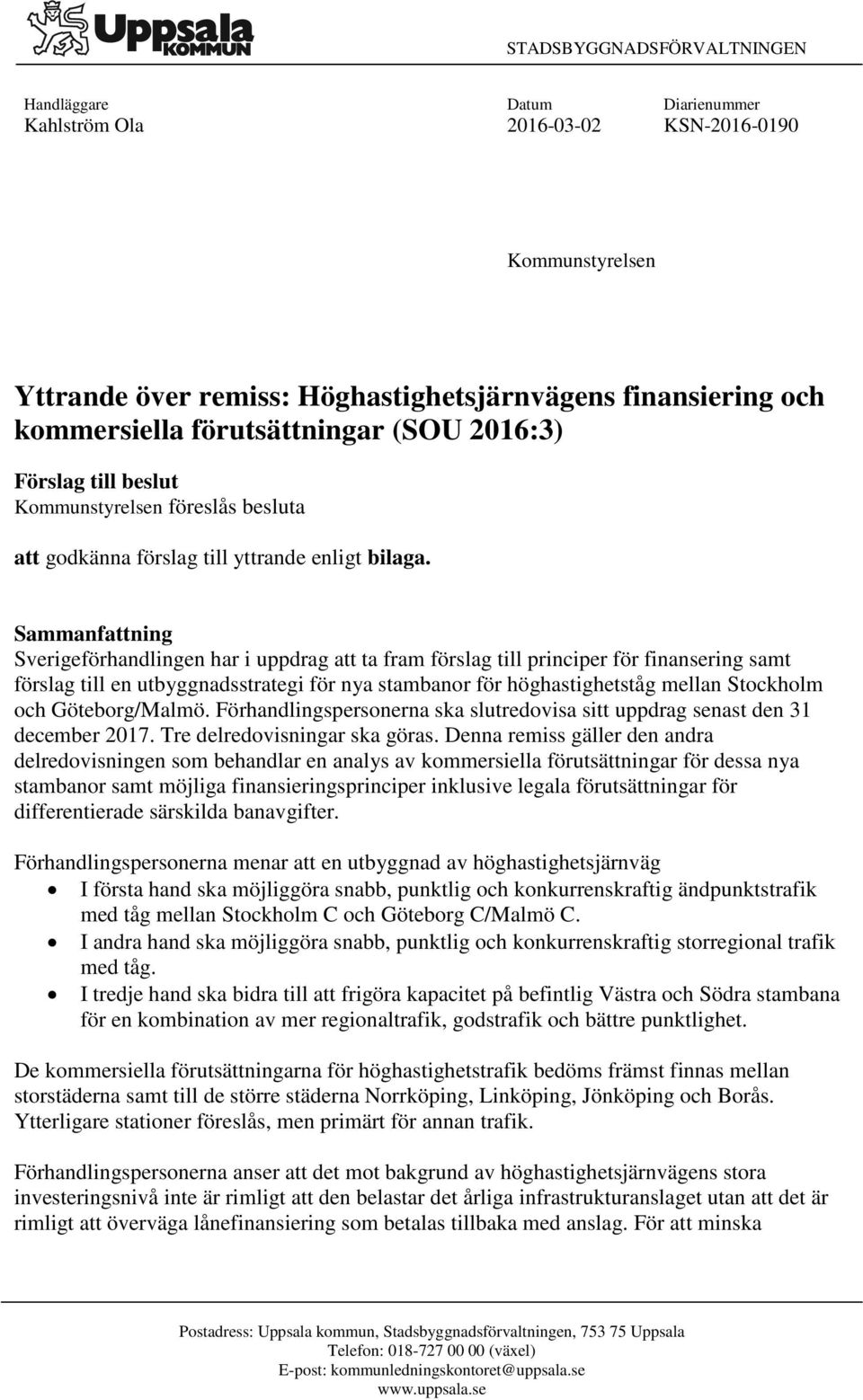 Sammanfattning Sverigeförhandlingen har i uppdrag att ta fram förslag till principer för finansering samt förslag till en utbyggnadsstrategi för nya stambanor för höghastighetståg mellan Stockholm