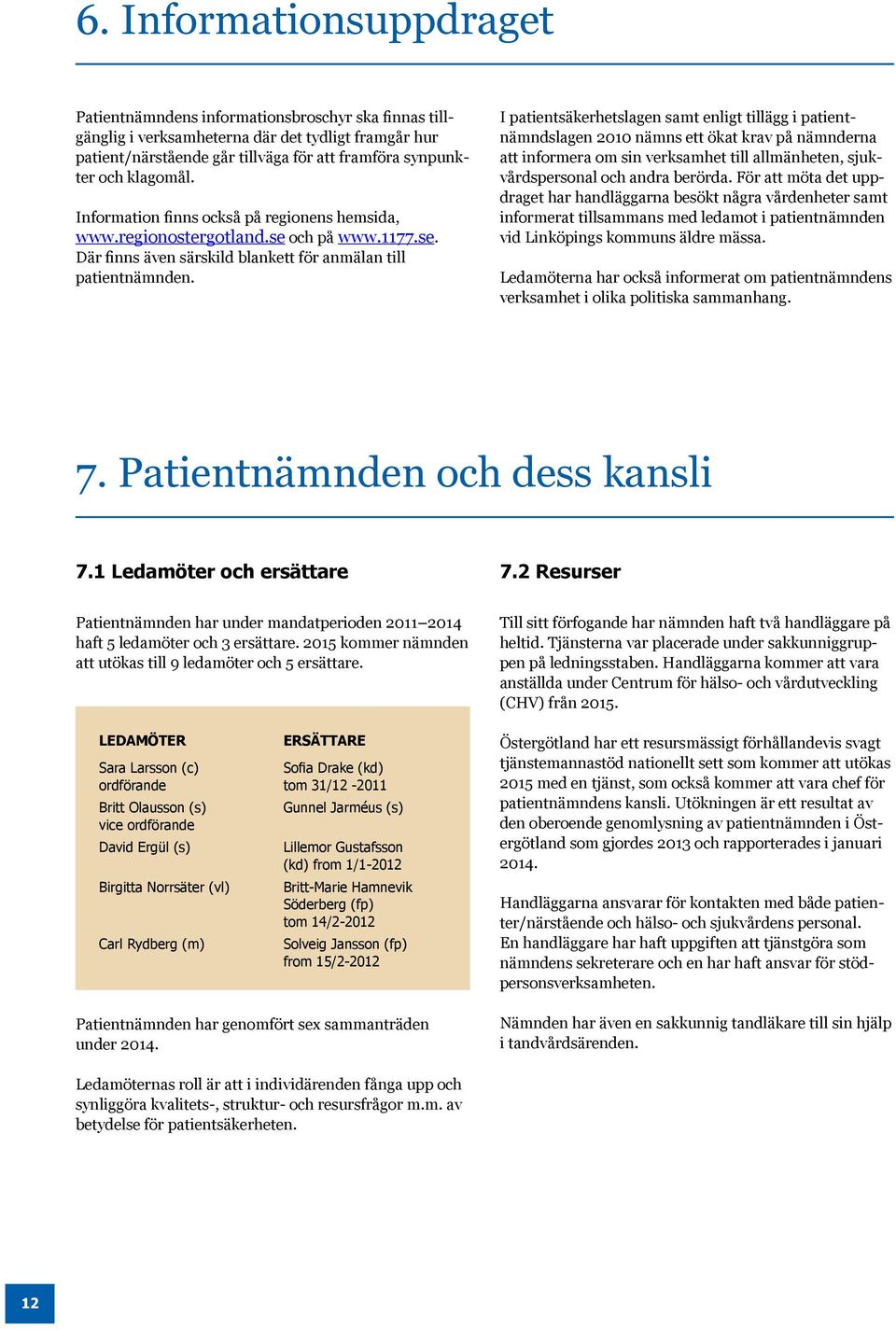 I patientsäkerhetslagen samt enligt tillägg i patientnämndslagen 2010 nämns ett ökat krav på nämnderna att informera om sin verksamhet till allmänheten, sjukvårdspersonal och andra berörda.