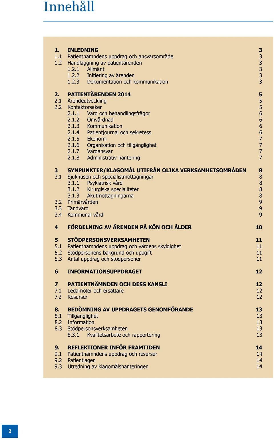 1.7 Vårdansvar 7 2.1.8 Administrativ hantering 7 3 SYNPUNKTER/KLAGOMÅL UTIFRÅN OLIKA VERKSAMHETSOMRÅDEN 8 3.1 Sjukhusen och specialistmottagningar 8 3.1.1 Psykiatrisk vård 8 3.1.2 Kirurgiska specialiteter 8 3.