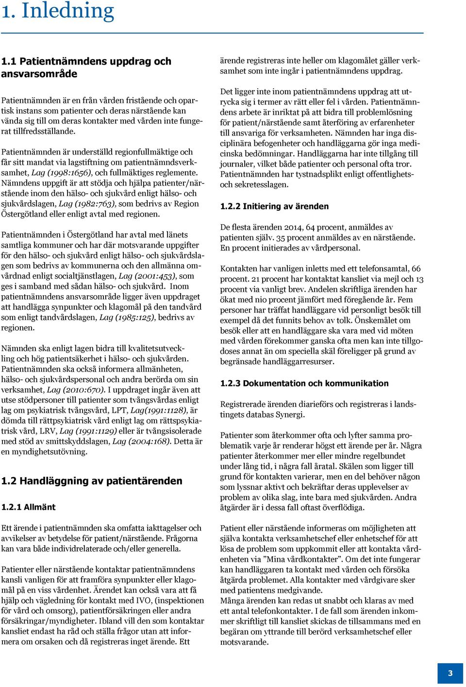 fungerat tillfredsställande. Patientnämnden är underställd regionfullmäktige och får sitt mandat via lagstiftning om patientnämndsverksamhet, Lag (1998:1656), och fullmäktiges reglemente.