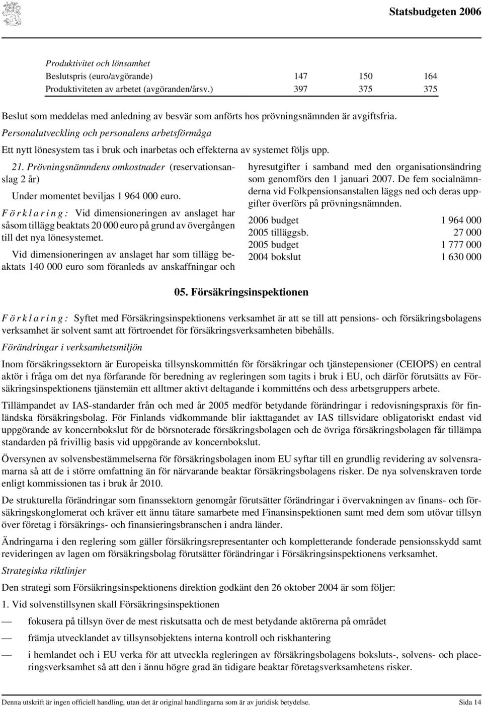 Personalutveckling och personalens arbetsförmåga Ett nytt lönesystem tas i bruk och inarbetas och effekterna av systemet följs upp. 21.