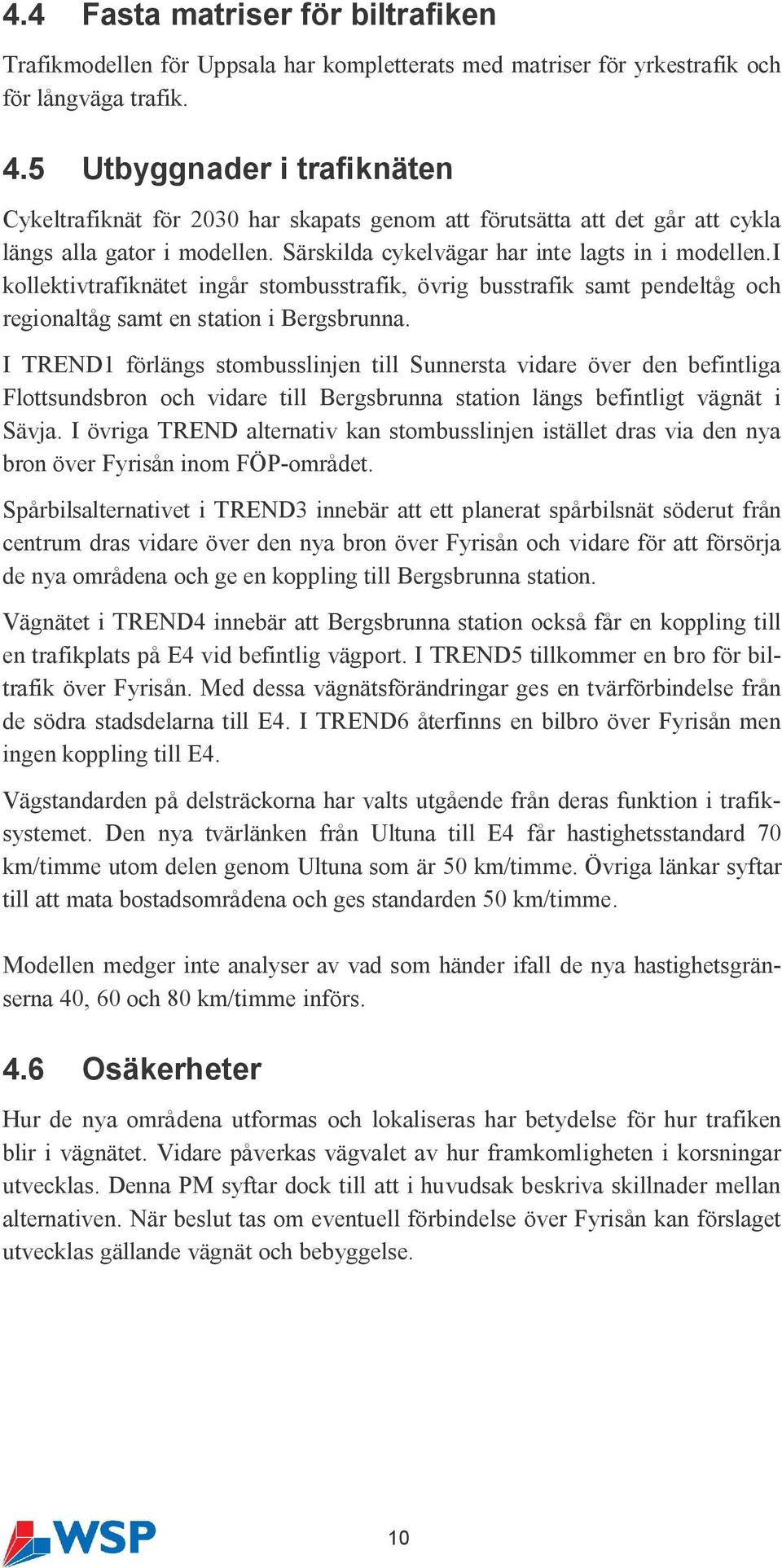 i kollektivtrafiknätet ingår stombusstrafik, övrig busstrafik samt pendeltåg och regionaltåg samt en station i Bergsbrunna.