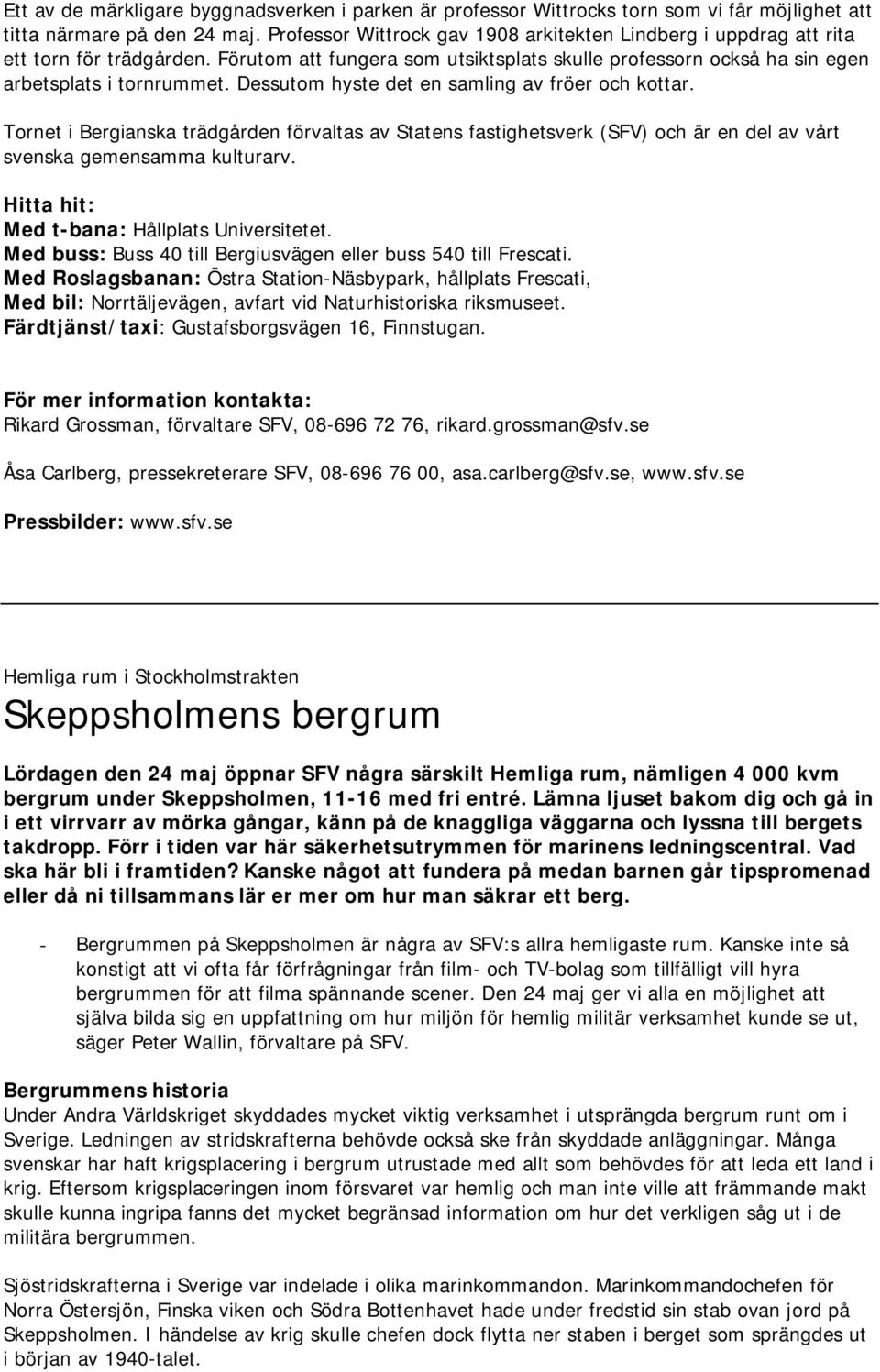 Dessutom hyste det en samling av fröer och kottar. Tornet i Bergianska trädgården förvaltas av Statens fastighetsverk (SFV) och är en del av vårt svenska gemensamma kulturarv.