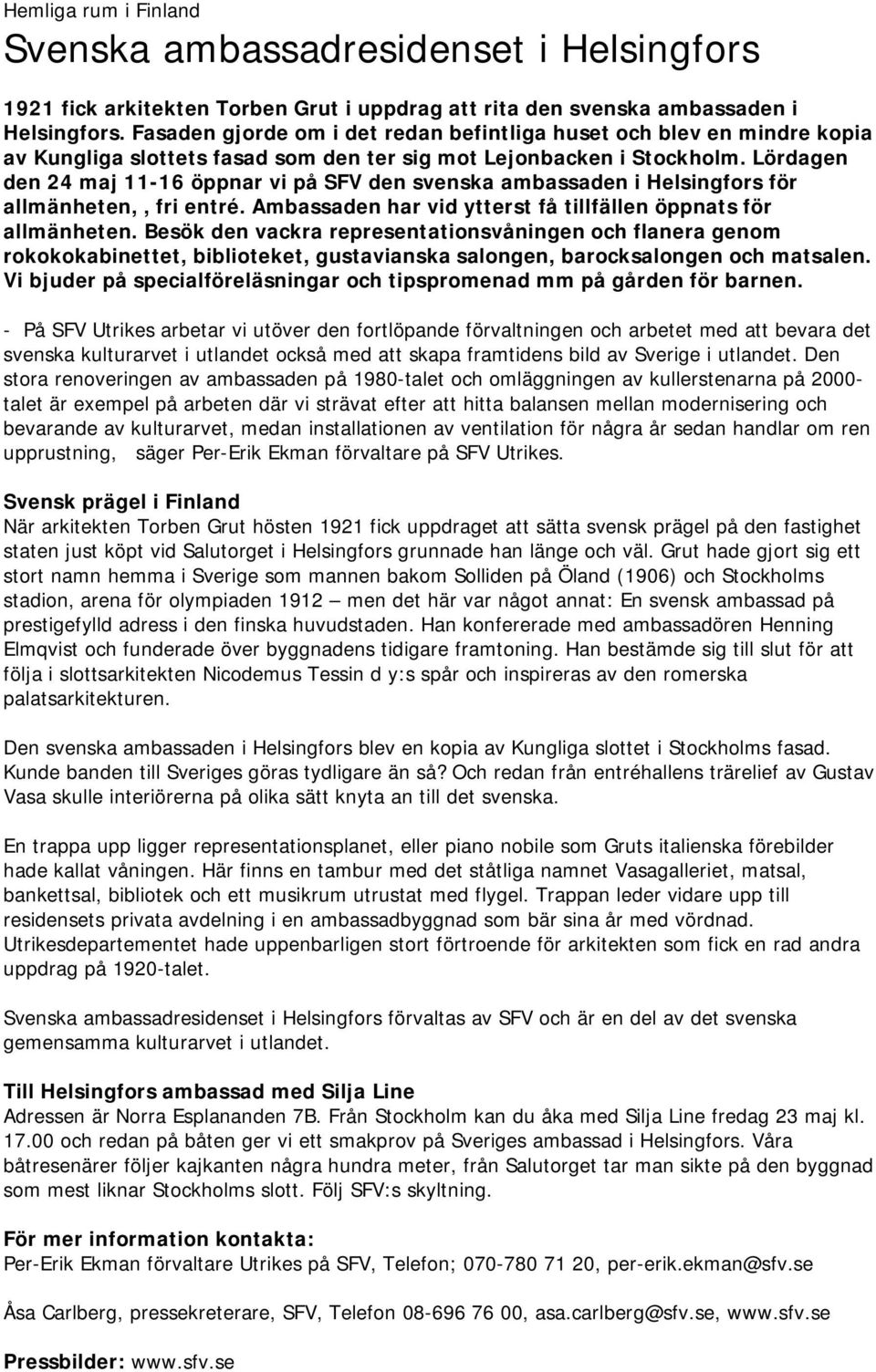 Lördagen den 24 maj 11-16 öppnar vi på SFV den svenska ambassaden i Helsingfors för allmänheten,, fri entré. Ambassaden har vid ytterst få tillfällen öppnats för allmänheten.