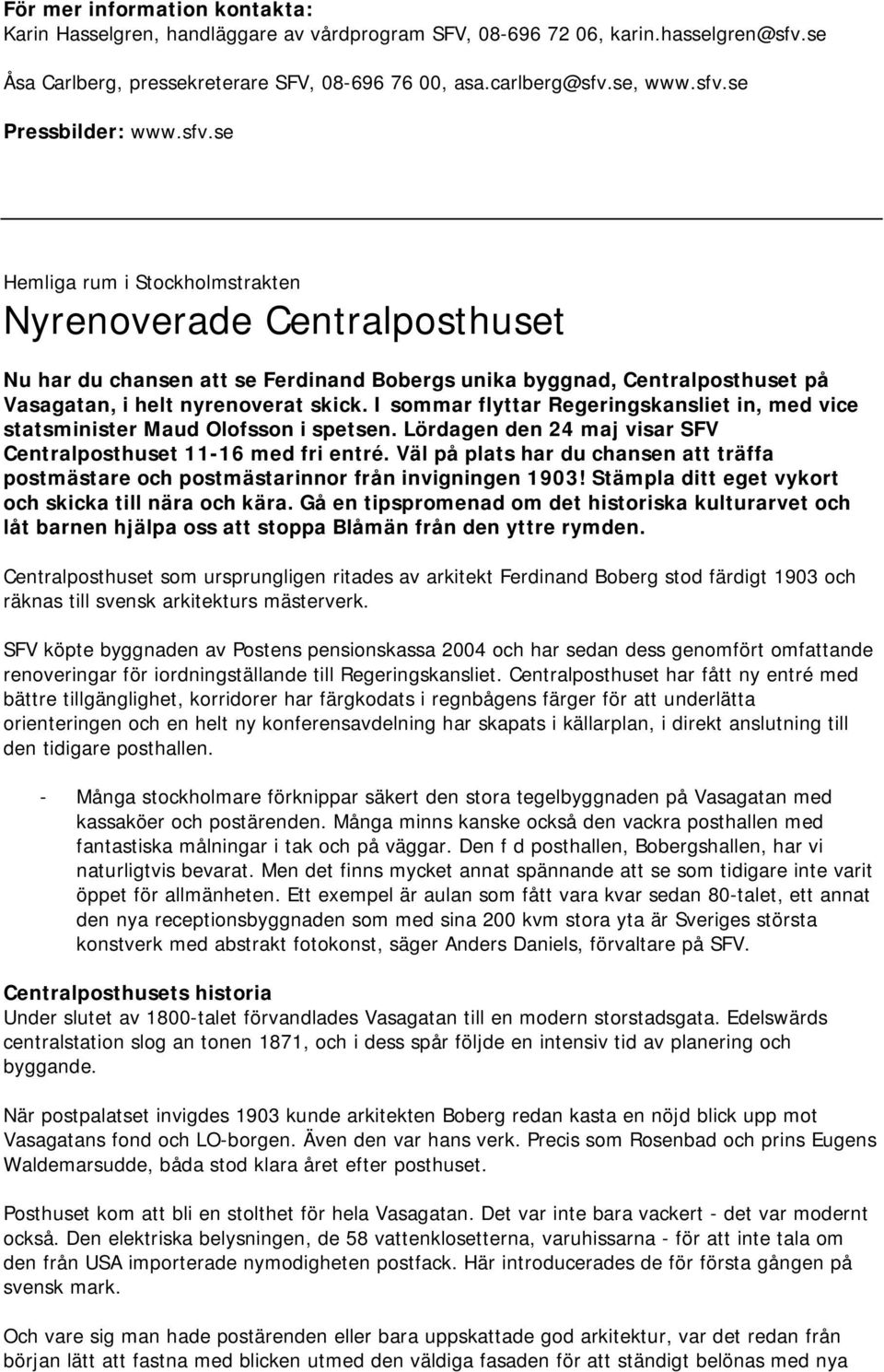 I sommar flyttar Regeringskansliet in, med vice statsminister Maud Olofsson i spetsen. Lördagen den 24 maj visar SFV Centralposthuset 11-16 med fri entré.