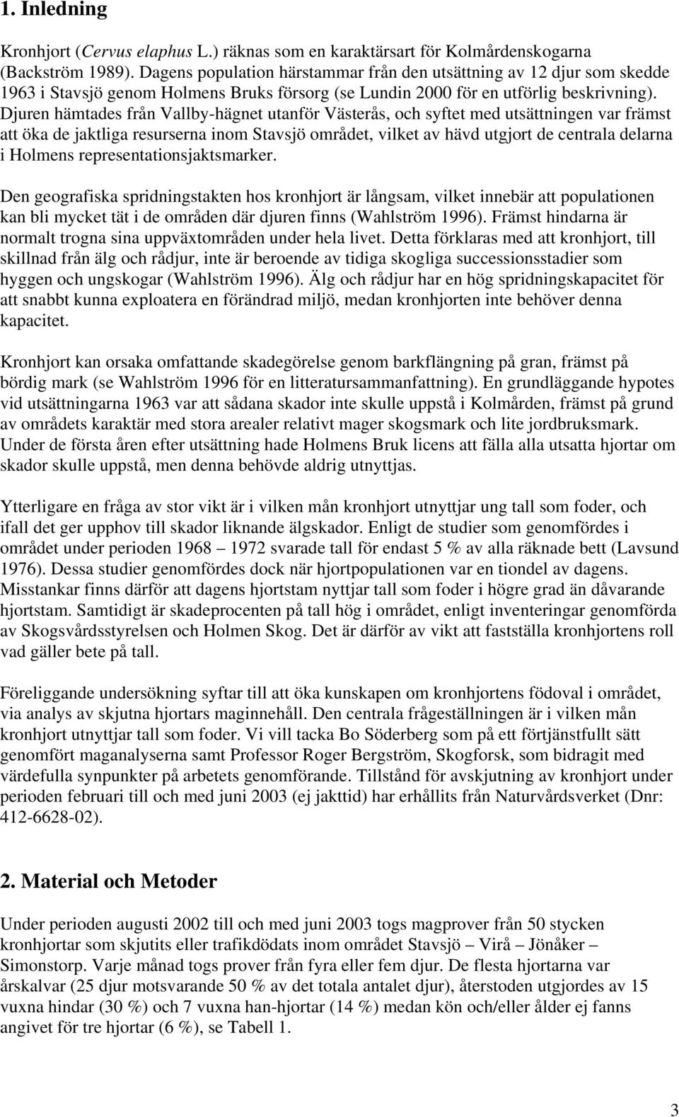 Djuren hämtades från Vallby-hägnet utanför Västerås, och syftet med utsättningen var främst att öka de jaktliga resurserna inom Stavsjö området, vilket av hävd utgjort de centrala delarna i Holmens