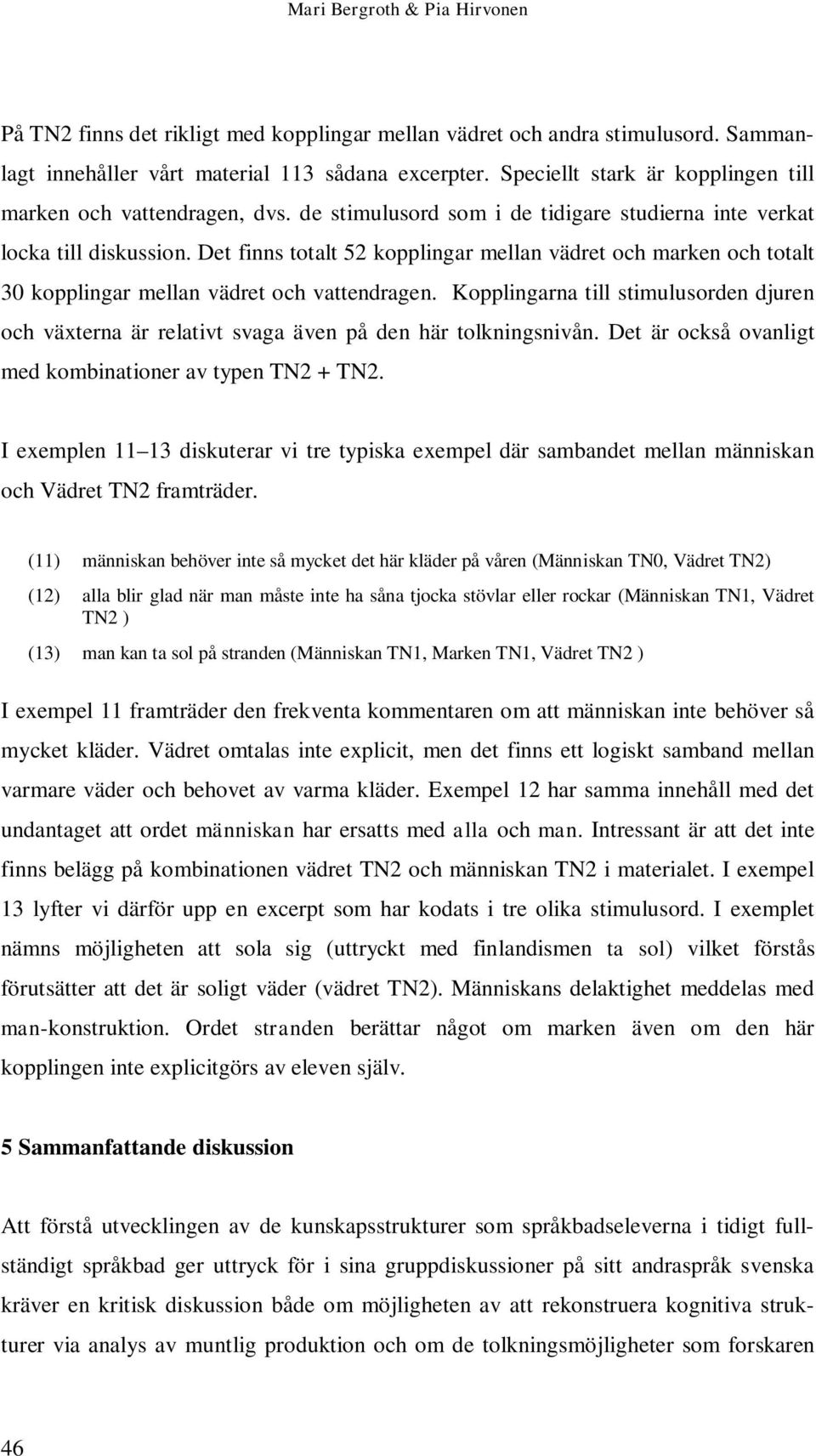 Det finns totalt 52 kopplingar mellan vädret och marken och totalt 30 kopplingar mellan vädret och vattendragen.