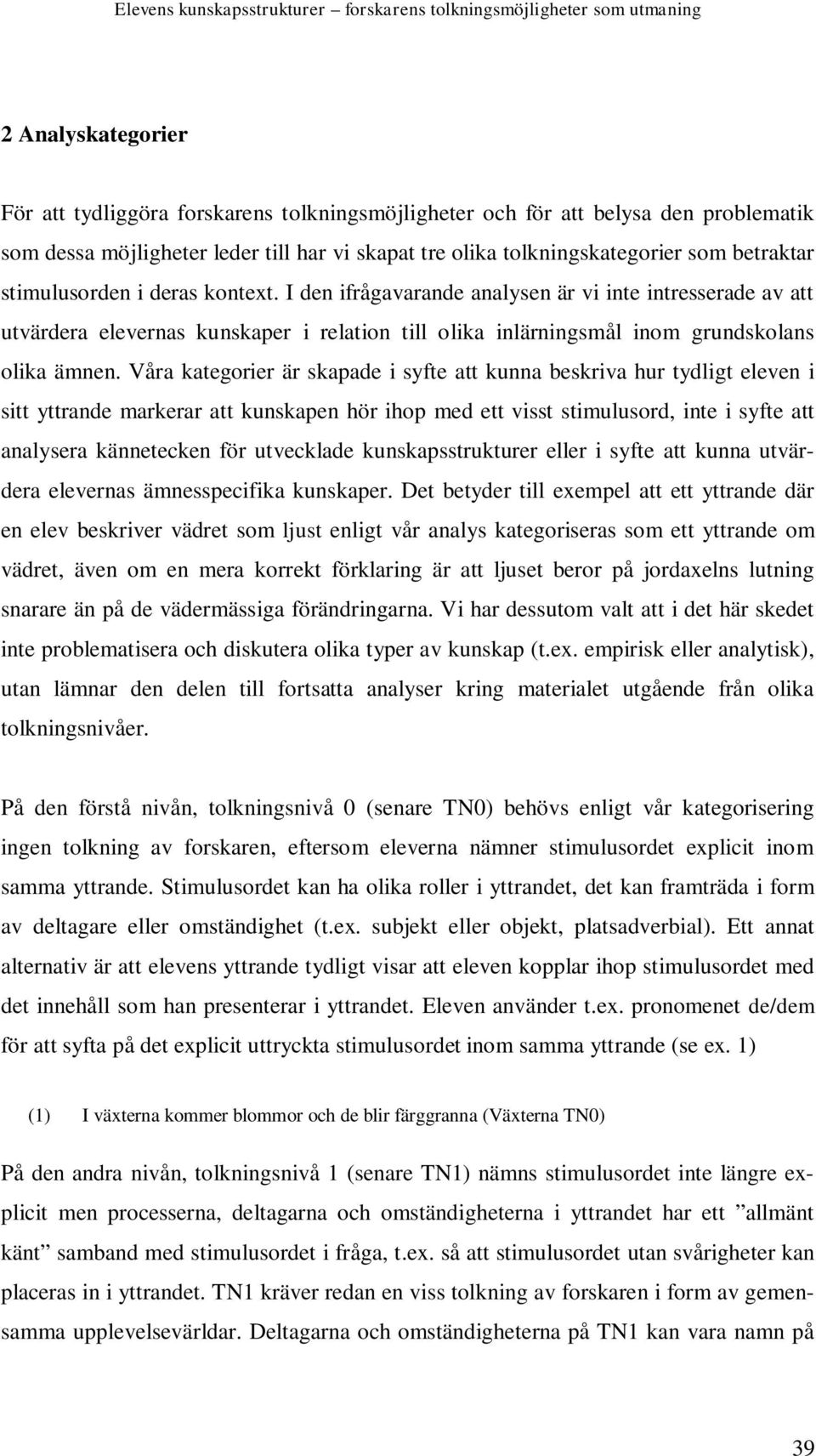 I den ifrågavarande analysen är vi inte intresserade av att utvärdera elevernas kunskaper i relation till olika inlärningsmål inom grundskolans olika ämnen.