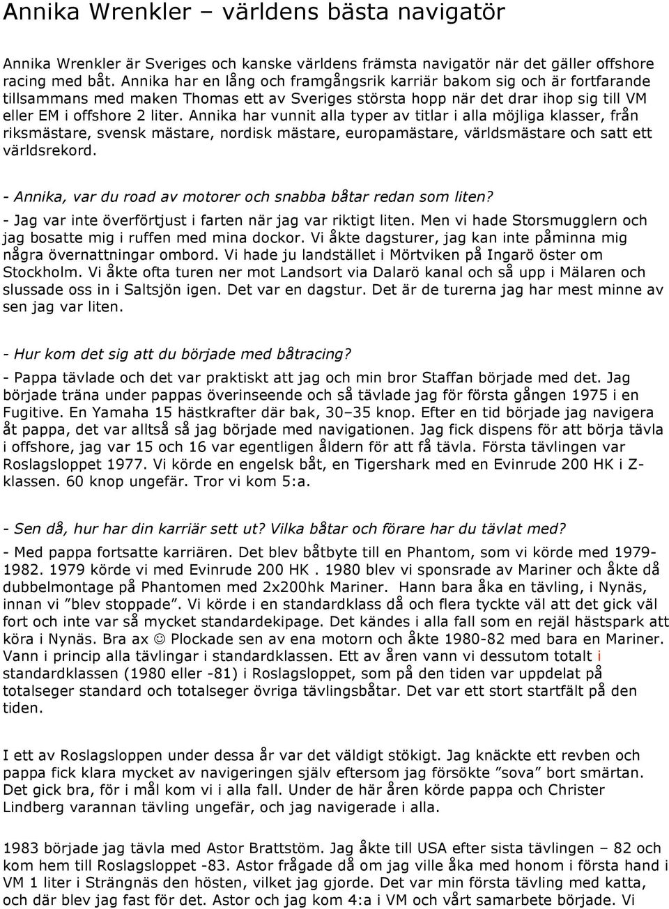 Annika har vunnit alla typer av titlar i alla möjliga klasser, från riksmästare, svensk mästare, nordisk mästare, europamästare, världsmästare och satt ett världsrekord.