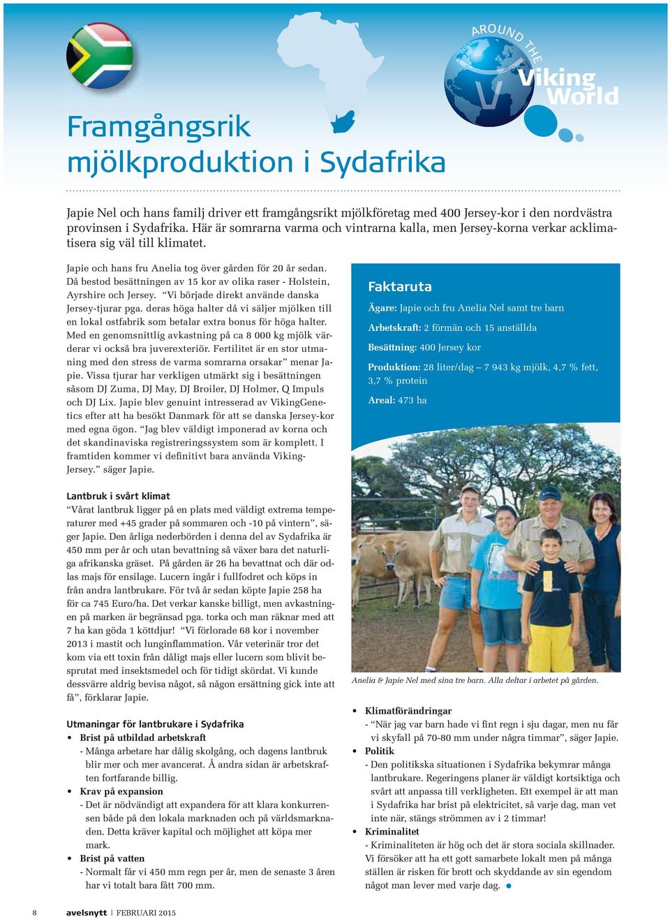 Då bestod besättningen av 15 kor av olika raser - Holstein, Ayrshire och Jersey. Vi började direkt använde danska Jersey-tjurar pga.