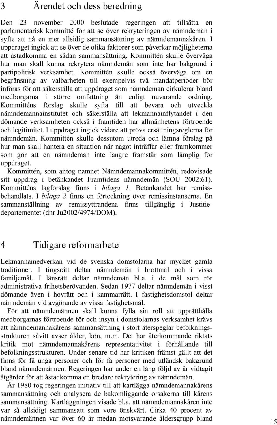 Kommittén skulle överväga hur man skall kunna rekrytera nämndemän som inte har bakgrund i partipolitisk verksamhet.