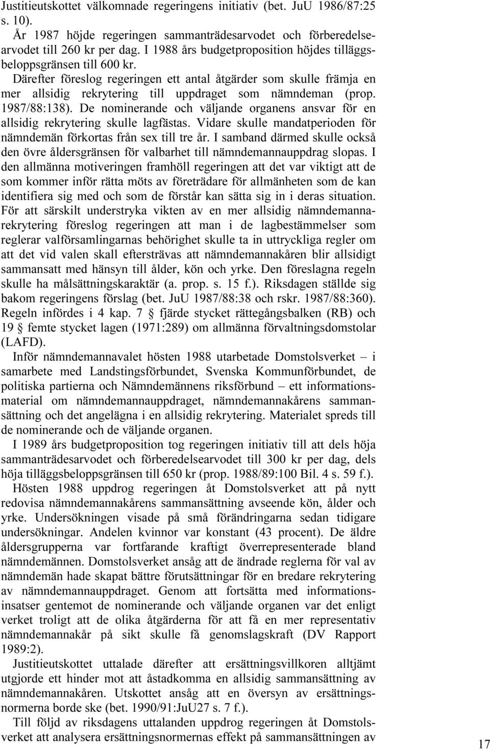 Därefter föreslog regeringen ett antal åtgärder som skulle främja en mer allsidig rekrytering till uppdraget som nämndeman (prop. 1987/88:138).