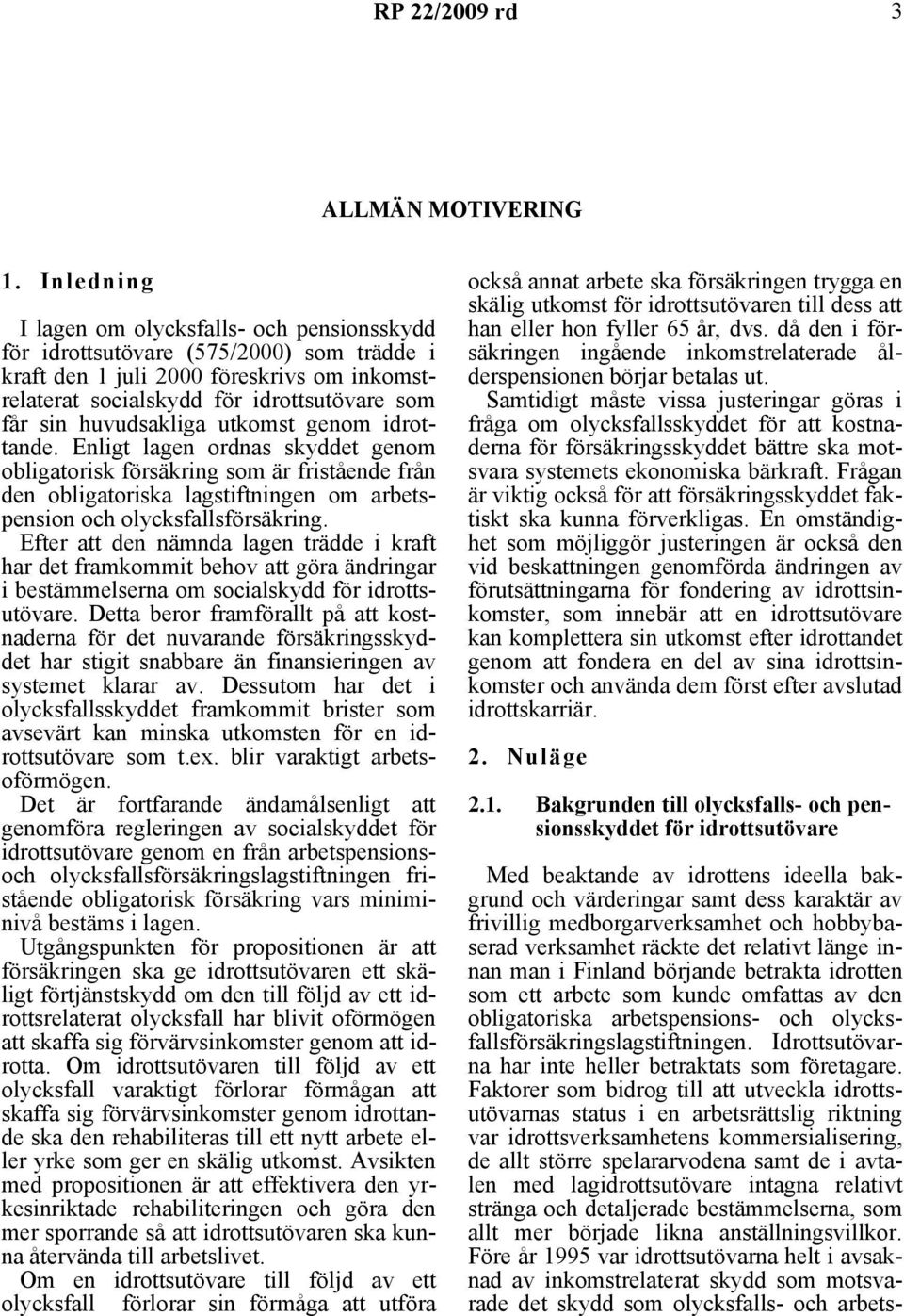 huvudsakliga utkomst genom idrottande. Enligt lagen ordnas skyddet genom obligatorisk försäkring som är fristående från den obligatoriska lagstiftningen om arbetspension och olycksfallsförsäkring.