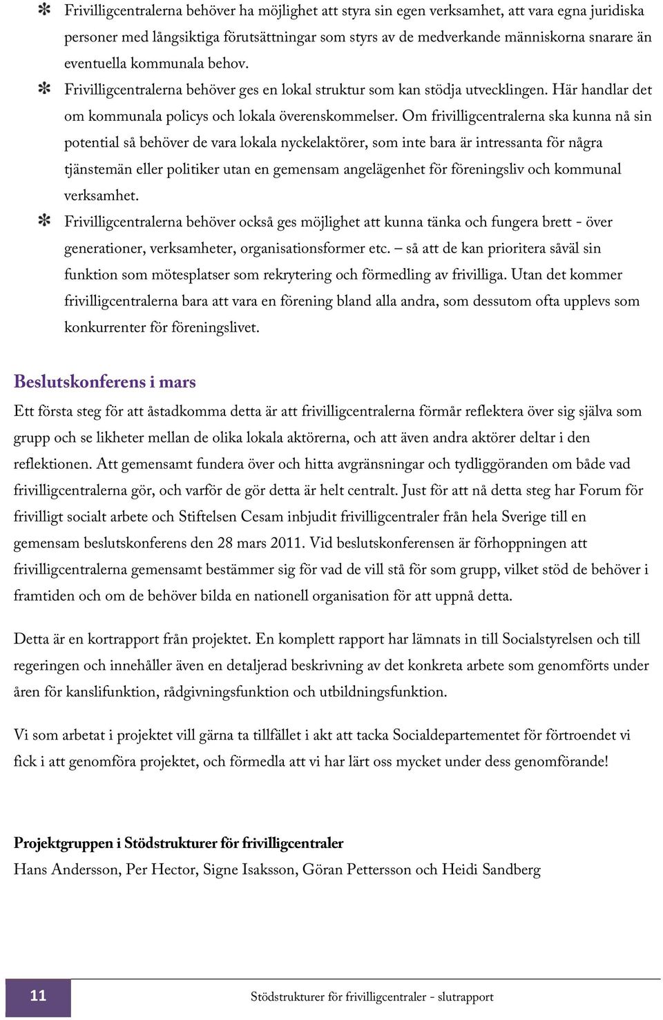 Om frivilligcentralerna ska kunna nå sin potential så behöver de vara lokala nyckelaktörer, som inte bara är intressanta för några tjänstemän eller politiker utan en gemensam angelägenhet för