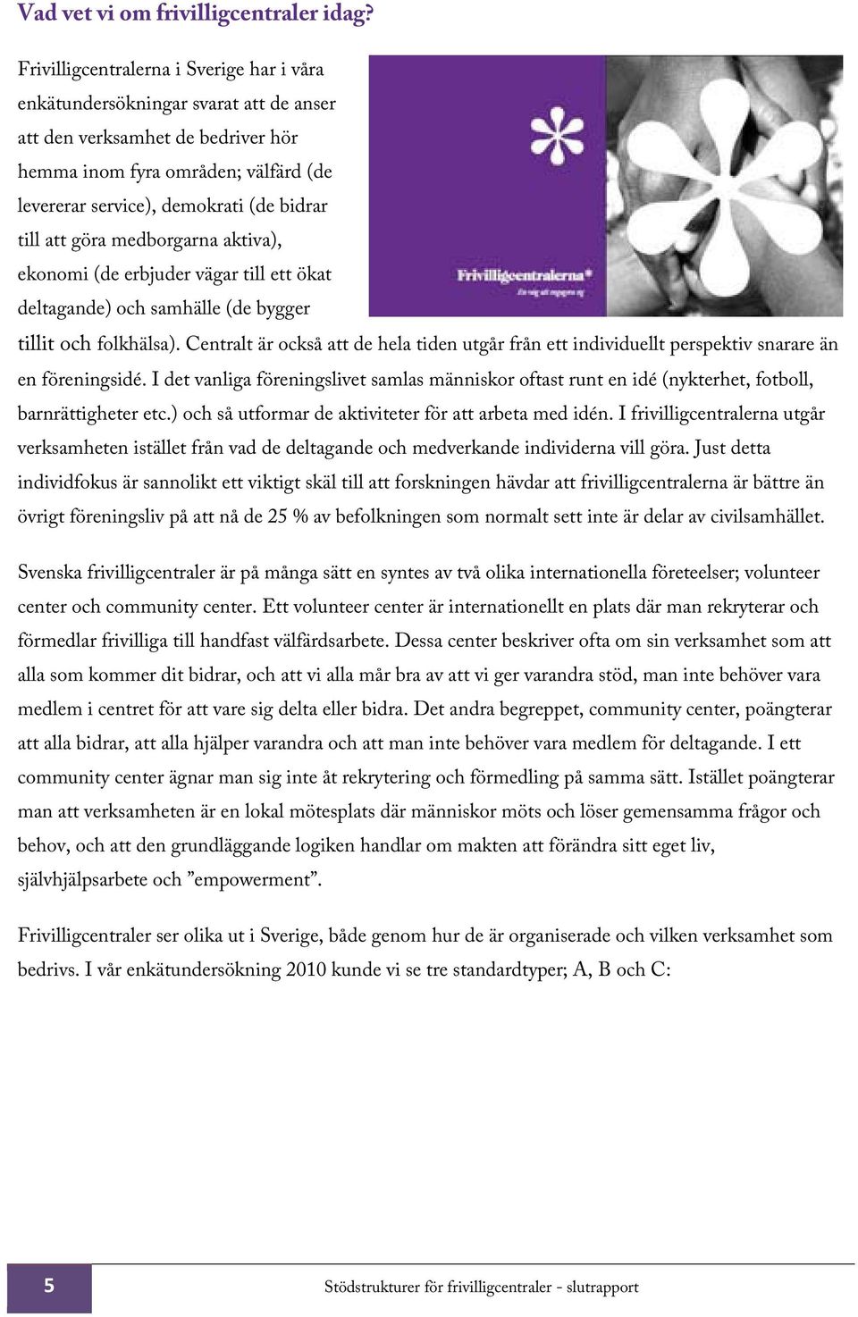 att göra medborgarna aktiva), ekonomi (de erbjuder vägar till ett ökat deltagande) och samhälle (de bygger tillit och folkhälsa).