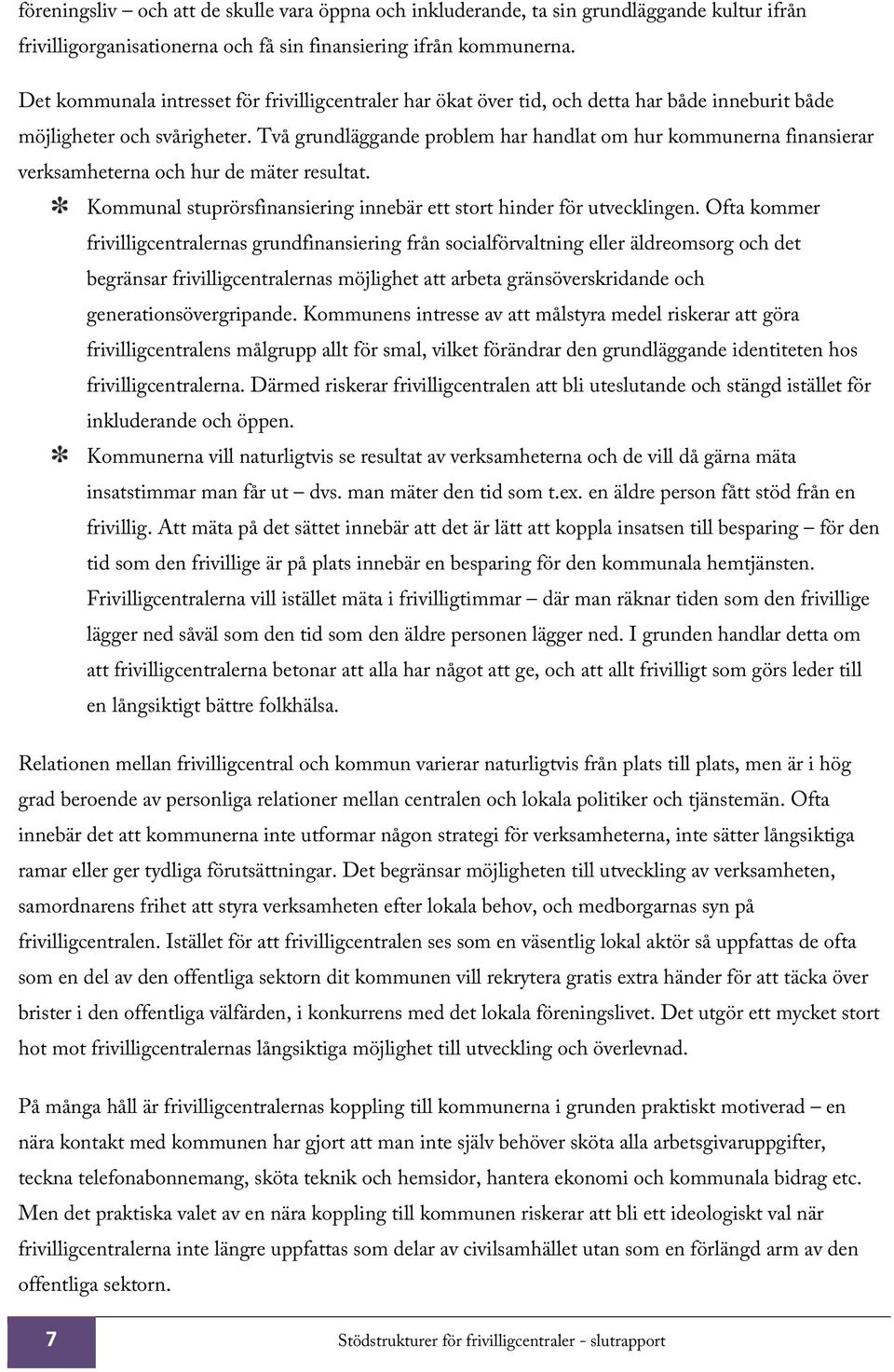 Två grundläggande problem har handlat om hur kommunerna finansierar verksamheterna och hur de mäter resultat. Kommunal stuprörsfinansiering innebär ett stort hinder för utvecklingen.