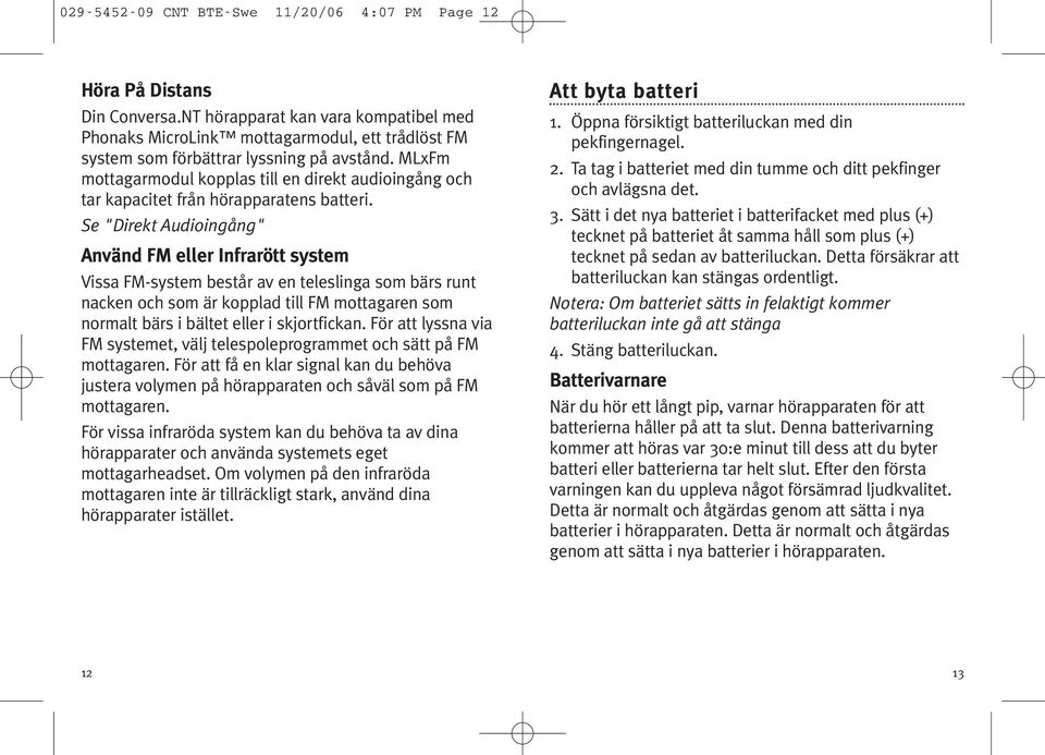 MLxFm mottagarmodul kopplas till en direkt audioingång och tar kapacitet från hörapparatens batteri.